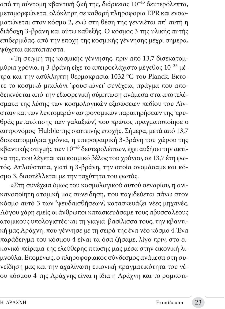 »τη στιγμή της κοσμικής γέννησης, πριν από 13,7 δισεκατομμύρια χρόνια, η 3-βράνη είχε το απειροελάχιστο μέγεθος 10 35 μέτρα και την ασύλληπτη θερμοκρασία 1032 ºC τoυ Planck.