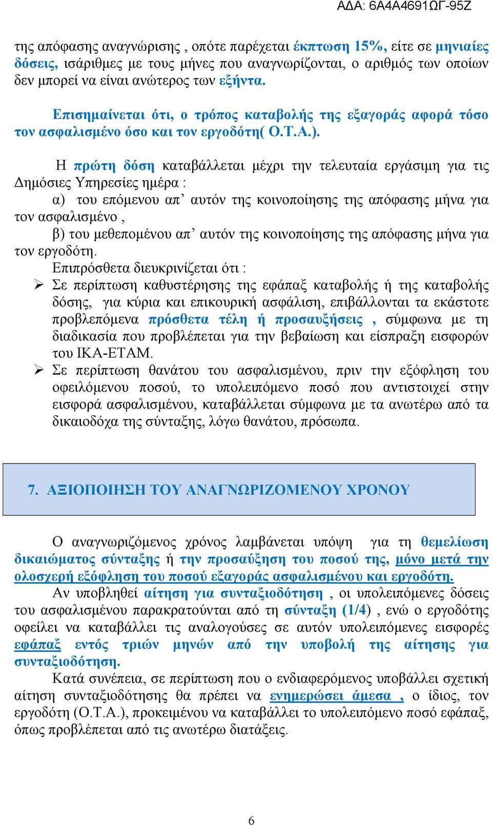 Η πρώτη δόση καταβάλλεται μέχρι την τελευταία εργάσιμη για τις Δημόσιες Υπηρεσίες ημέρα : α) του επόμενου απ αυτόν της κοινοποίησης της απόφασης μήνα για τον ασφαλισμένο, β) του μεθεπομένου απ αυτόν