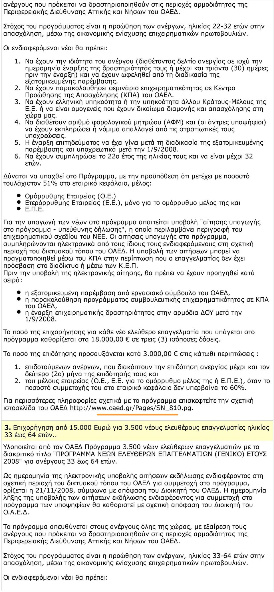 Να έχουν την ιδιότητα του ανέργου (διαθέτοντας δελτίο ανεργίας σε ισχύ την ηµεροµηνία έναρξης της δραστηριότητάς τους ή µέχρι και τριάντα (30) ηµέρες πριν την έναρξη) και να έχουν ωφεληθεί από τη