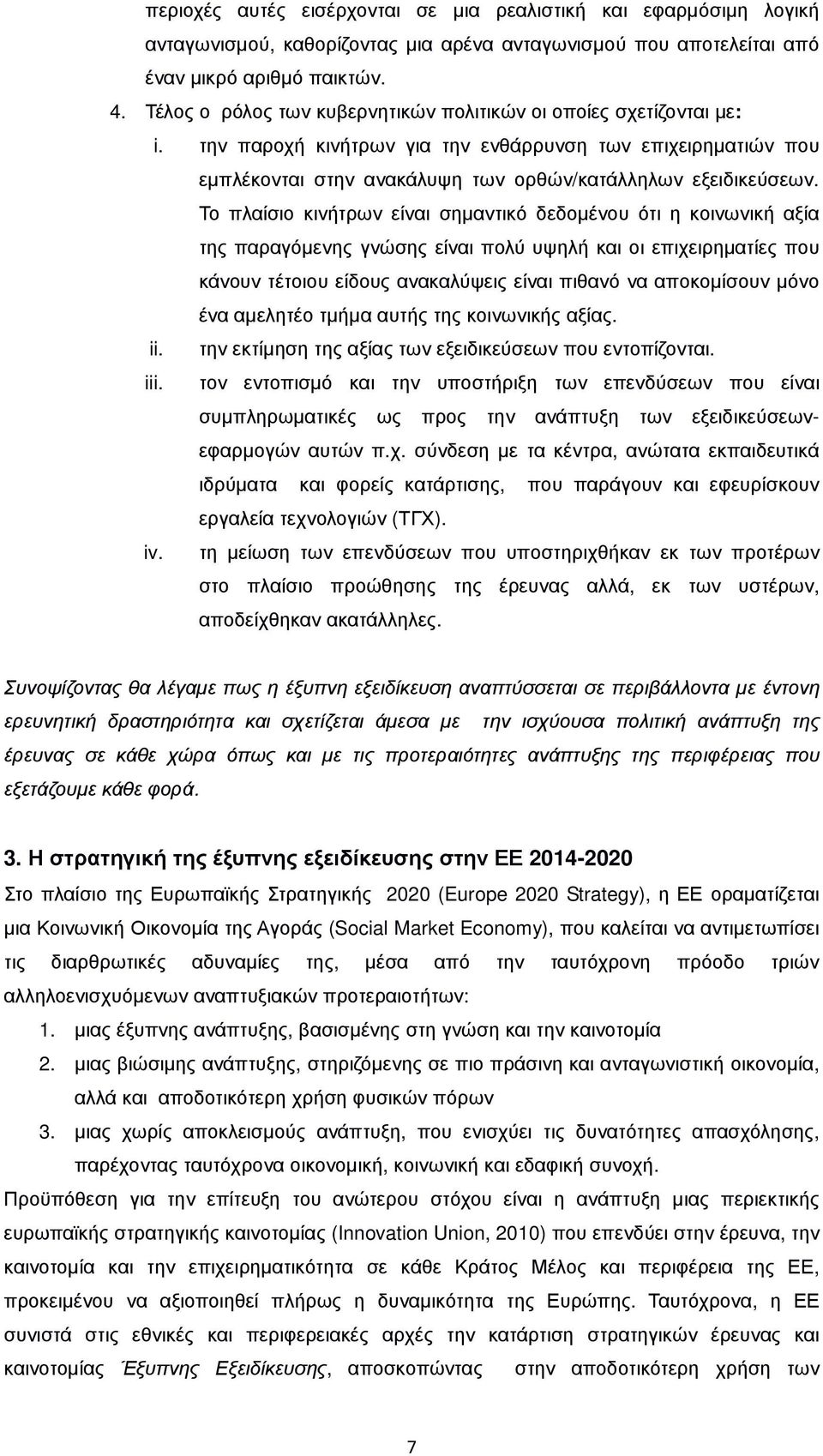 Το πλαίσιο κινήτρων είναι σηµαντικό δεδοµένου ότι η κοινωνική αξία της παραγόµενης γνώσης είναι πολύ υψηλή και οι επιχειρηµατίες που κάνουν τέτοιου είδους ανακαλύψεις είναι πιθανό να αποκοµίσουν µόνο