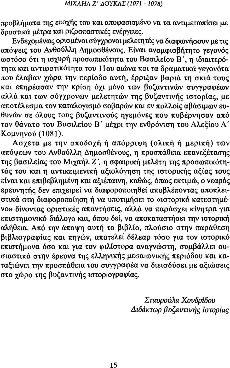 Είναι αναμφισβήτητο γεγονός ωστόσο ότι η ισχυρή προσωπικότητα του Βασιλείου Β', η ιδιαιτερότητα και αντιφατικότητα του 11 ου αιώνα και τα δραματικά γεγονότα που έλαβαν χώρα την περίοδο αυτή, έρριξαν