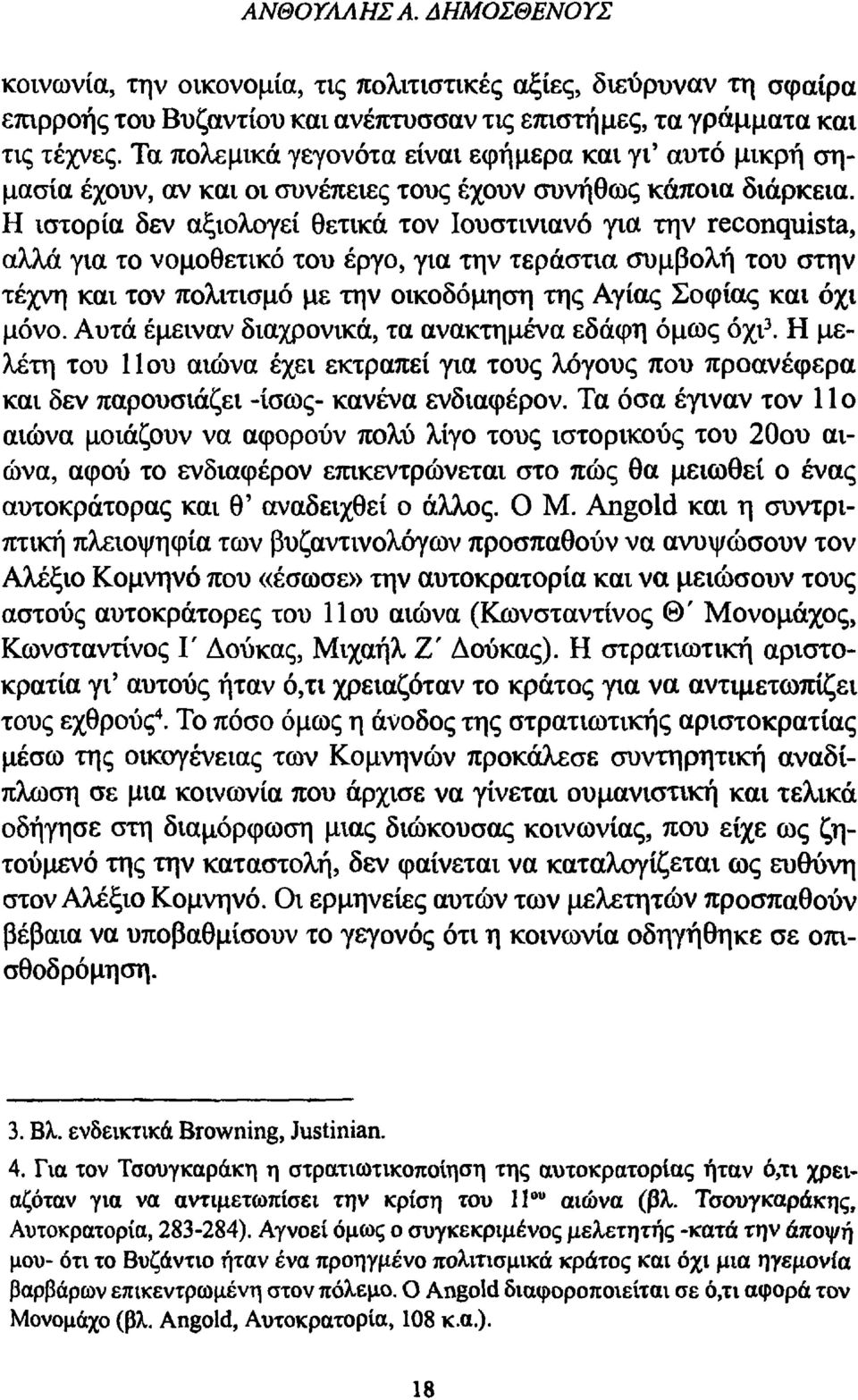 Η ιστορία δεν αξιολογεί θετικά τον Ιουστινιανό για την reconquista, αλλά για το νομοθετικό του έργο, για την τεράστια συμβολή του στην τέχνη και τον πολιτισμό με την οικοδόμηση της Αγίας Σοφίας και