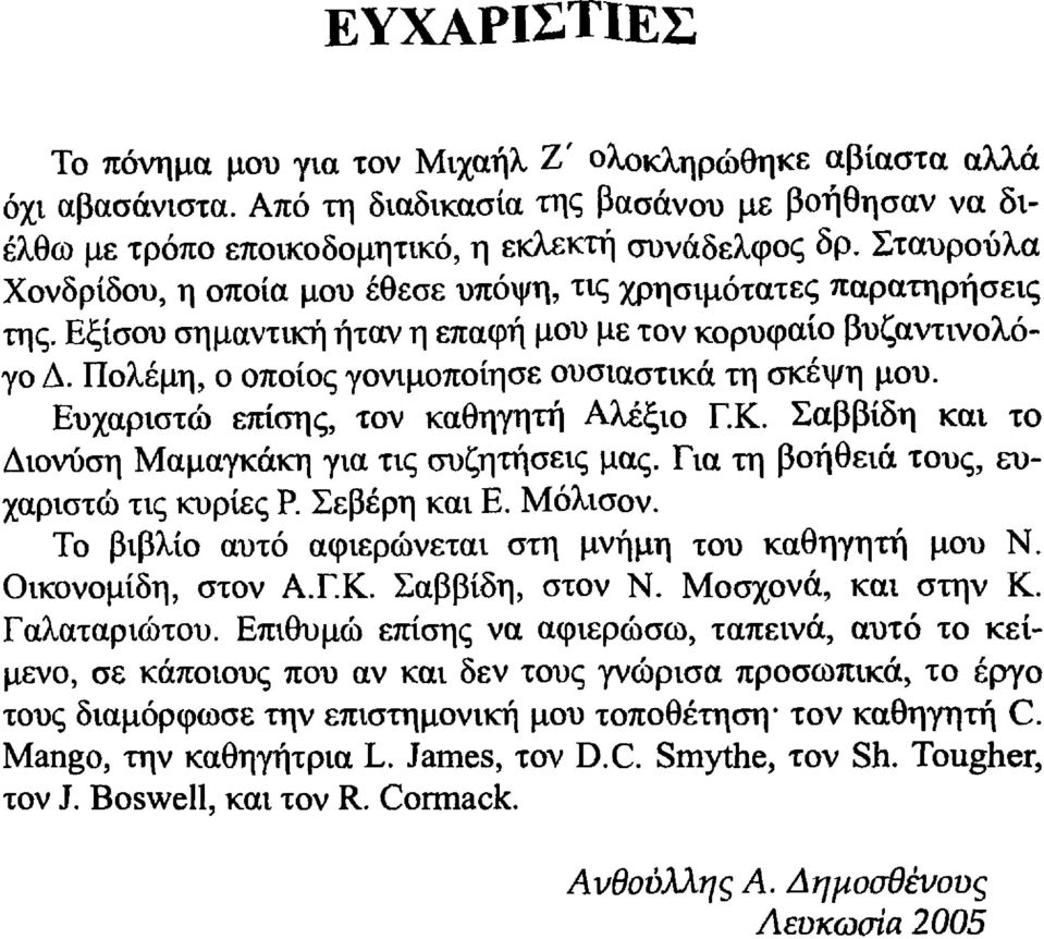 Πολέμη, ο οποίος γονιμοποίησε ουσιαστικά τη σκέψη μου. Ευχαριστώ επίσης, τον καθηγητή Αλέξιο Γ.Κ. Σαββίδη και το Διονύση Μαμαγκάκη για τις συζητήσεις μας. Για τη βοήθειά τους, ευχαριστώ τις κυρίες Ρ.