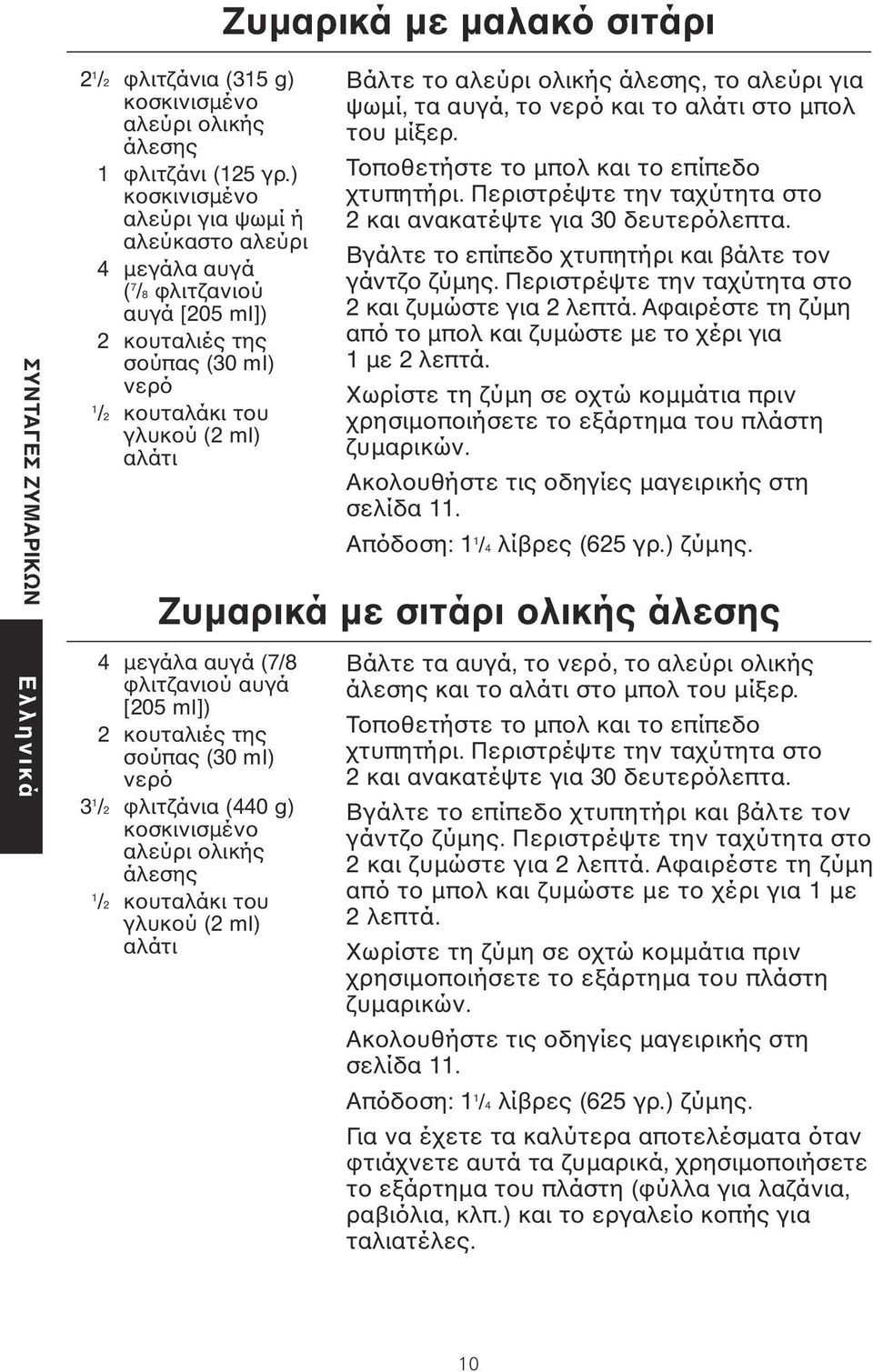 άλεσης, το αλεύρι για ψωµί, τα αυγά, το νερό και το αλάτι στο µπολ του µίξερ. Τοποθετήστε το µπολ και το επίπεδο χτυπητήρι. Περιστρέψτε την ταχύτητα στο 2 και ανακατέψτε για 30 δευτερόλεπτα.