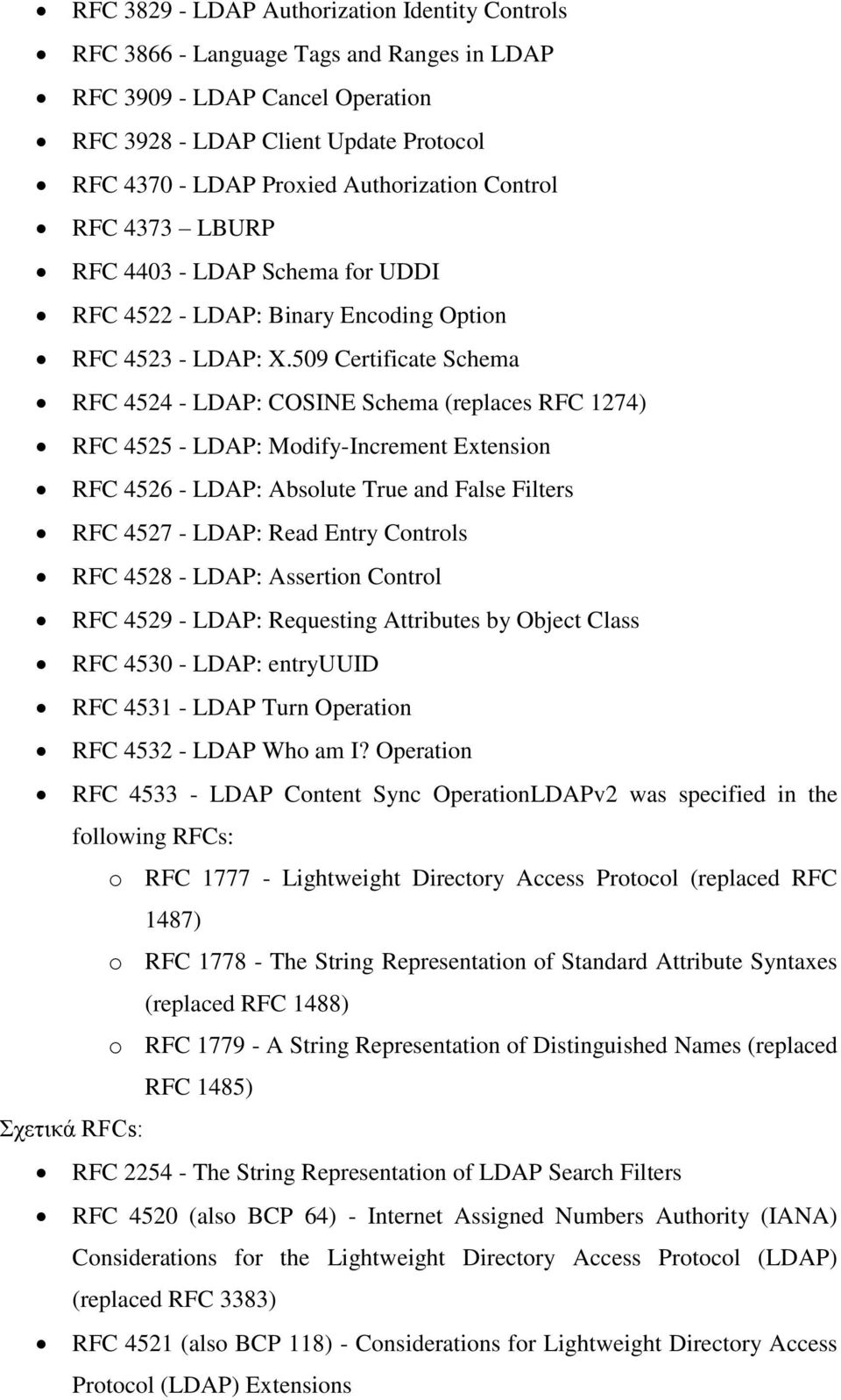 509 Certificate Schema RFC 4524 - LDAP: COSINE Schema (replaces RFC 1274) RFC 4525 - LDAP: Modify-Increment Extension RFC 4526 - LDAP: Absolute True and False Filters RFC 4527 - LDAP: Read Entry