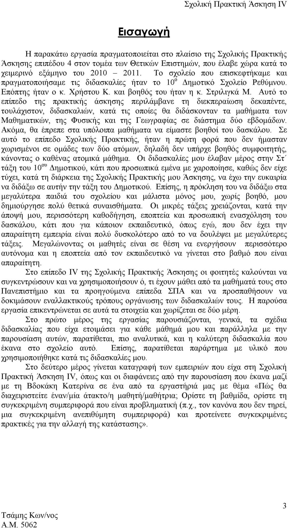 Αυτό το επίπεδο της πρακτικής άσκησης περιλάμβανε τη διεκπεραίωση δεκαπέντε, τουλάχιστον, διδασκαλιών, κατά τις οποίες θα διδάσκονταν τα μαθήματα των Μαθηματικών, της Φυσικής και της Γεωγραφίας σε