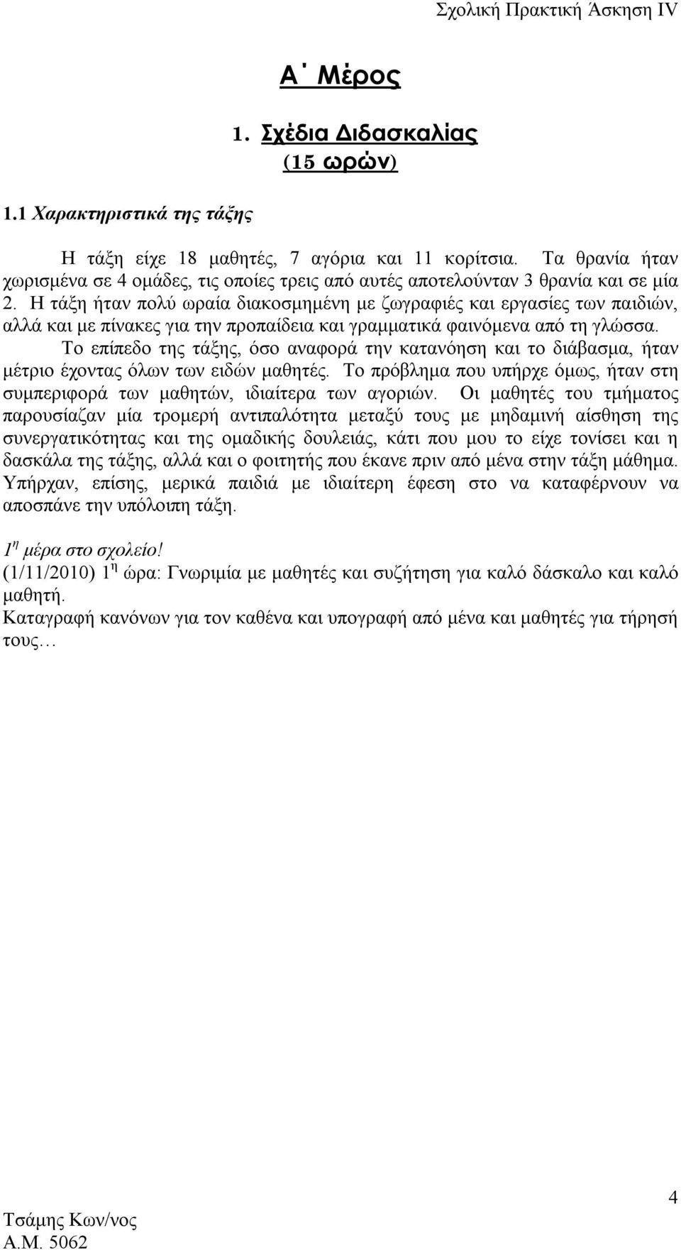 Η τάξη ήταν πολύ ωραία διακοσμημένη με ζωγραφιές και εργασίες των παιδιών, αλλά και με πίνακες για την προπαίδεια και γραμματικά φαινόμενα από τη γλώσσα.