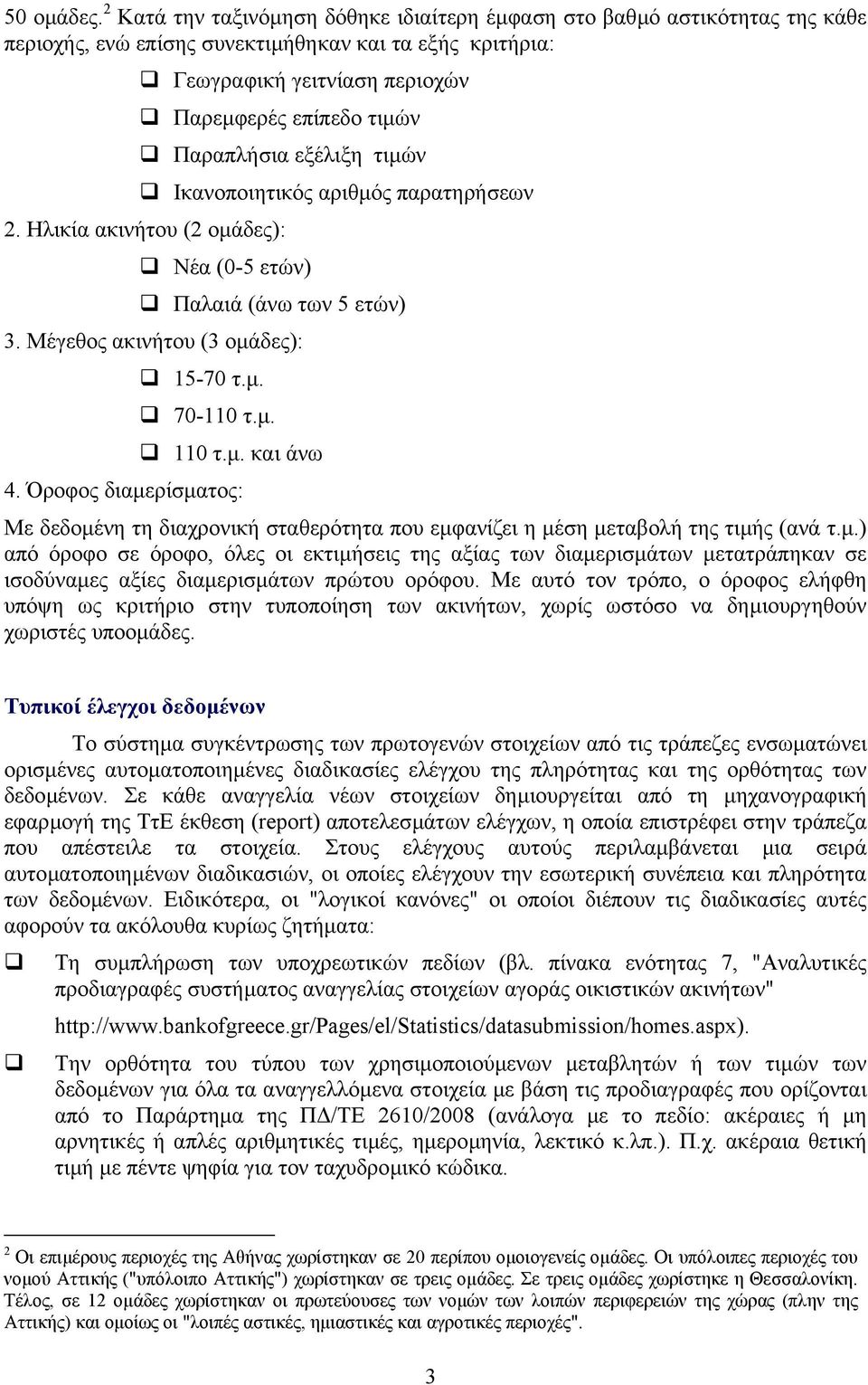 Παραπλήσια εξέλιξη τιµών Ικανοποιητικός αριθµός παρατηρήσεων 2. Ηλικία ακινήτου (2 οµάδες): Νέα (0-5 ετών) Παλαιά (άνω των 5 ετών) 3. Μέγεθος ακινήτου (3 οµάδες): 15-70 τ.µ. 70-110 τ.µ. 110 τ.µ. και άνω 4.