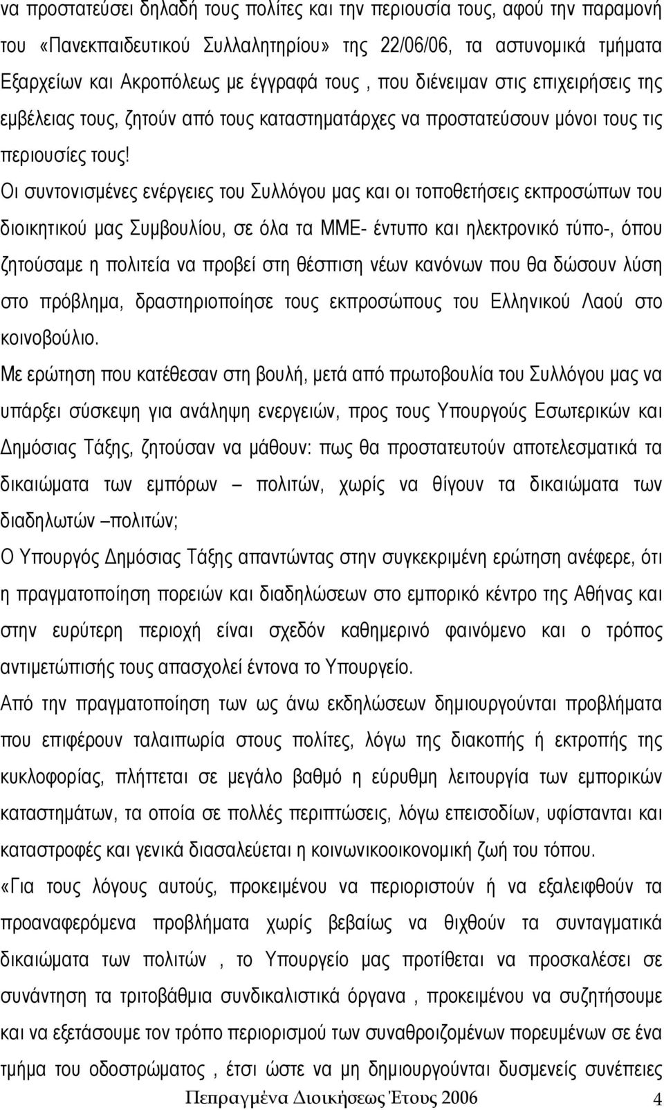 Οι συντονισμένες ενέργειες του Συλλόγου μας και οι τοποθετήσεις εκπροσώπων του διοικητικού μας Συμβουλίου, σε όλα τα ΜΜΕ- έντυπο και ηλεκτρονικό τύπο-, όπου ζητούσαμε η πολιτεία να προβεί στη θέσπιση