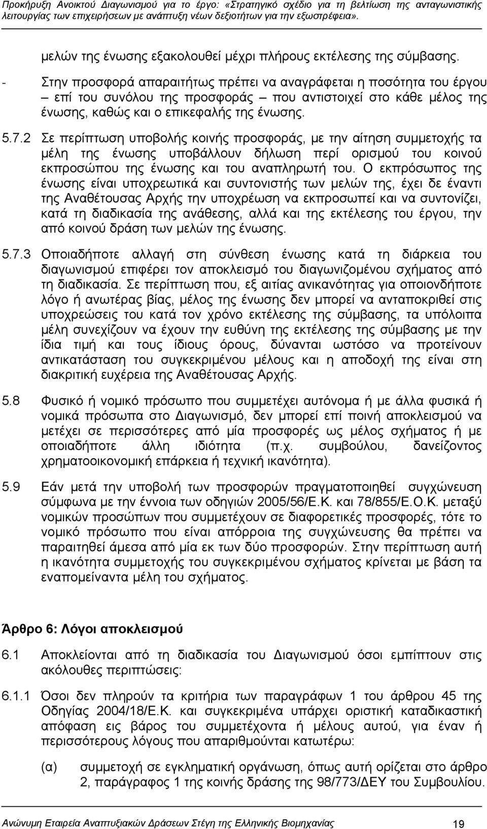 2 Σε περίπτωση υποβολής κοινής προσφοράς, με την αίτηση συμμετοχής τα μέλη της ένωσης υποβάλλουν δήλωση περί ορισμού του κοινού εκπροσώπου της ένωσης και του αναπληρωτή του.