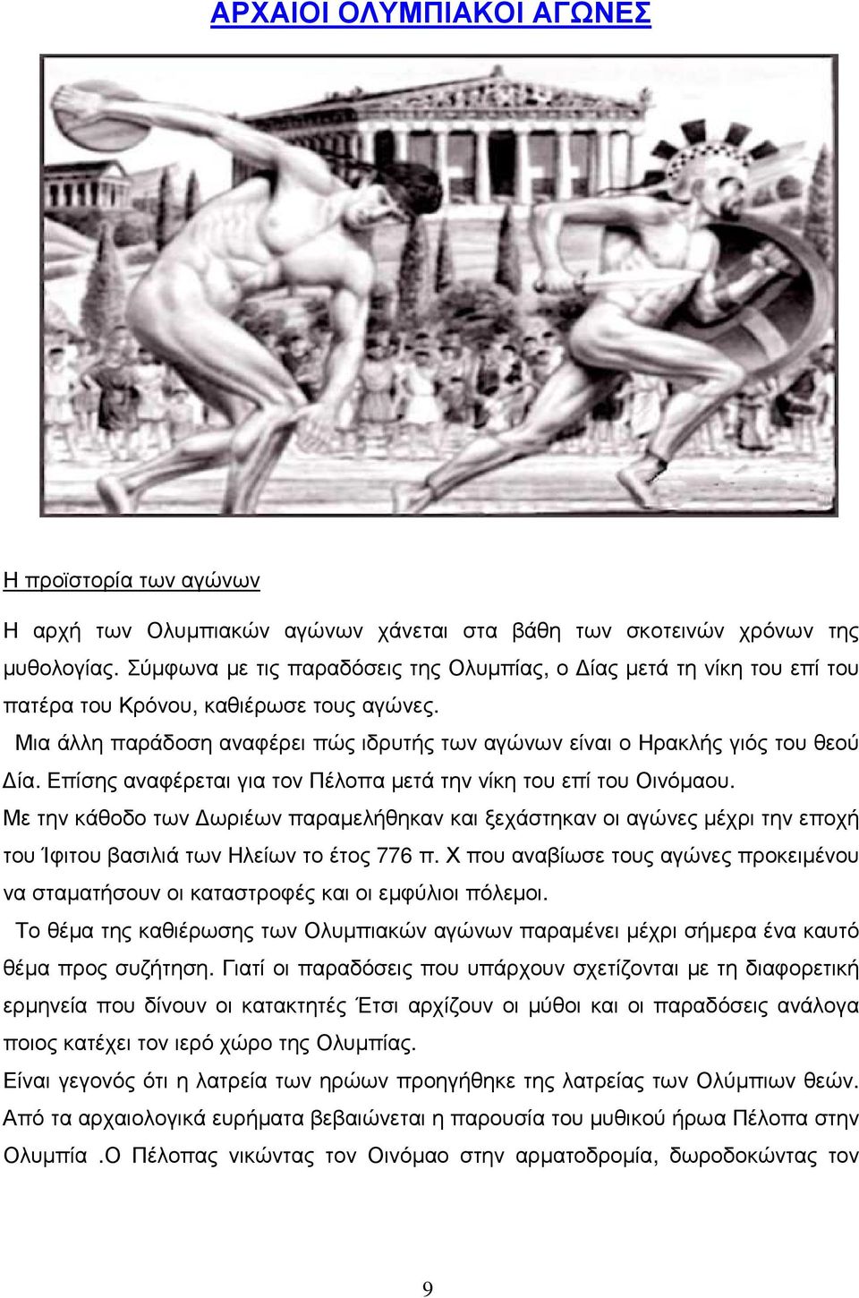 Επίσης αναφέρεται για τον Πέλοπα µετά την νίκη του επί του Οινόµαου. Με την κάθοδο των ωριέων παραµελήθηκαν και ξεχάστηκαν οι αγώνες µέχρι την εποχή του Ίφιτου βασιλιά των Ηλείων το έτος 776 π.