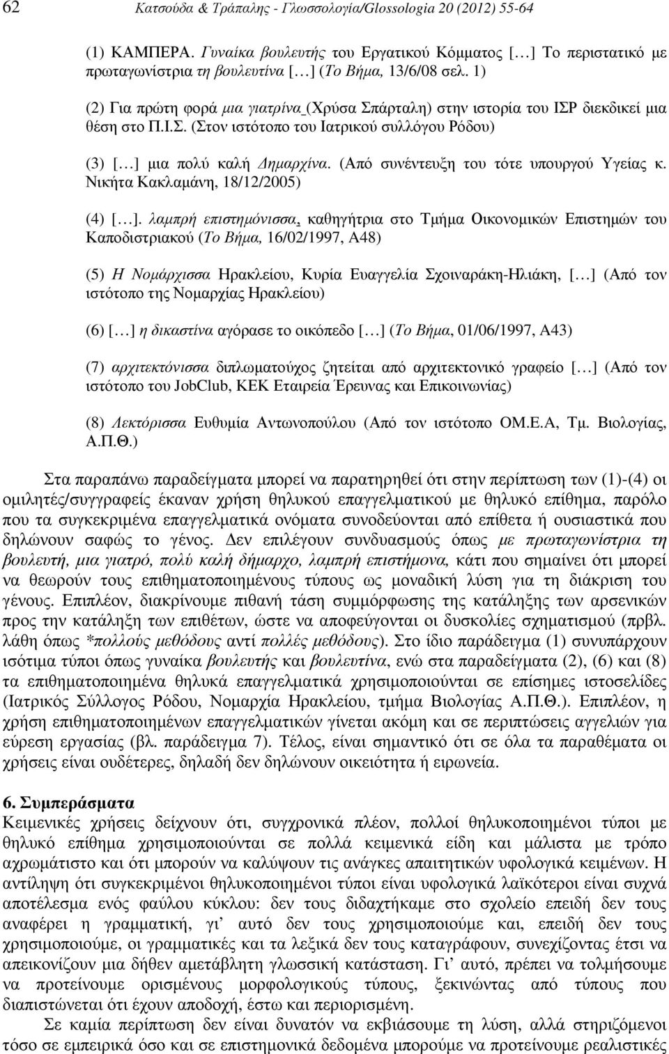 (Από συνέντευξη του τότε υπουργού Υγείας κ. Νικήτα Κακλαµάνη, 18/12/2005) (4) [ ].