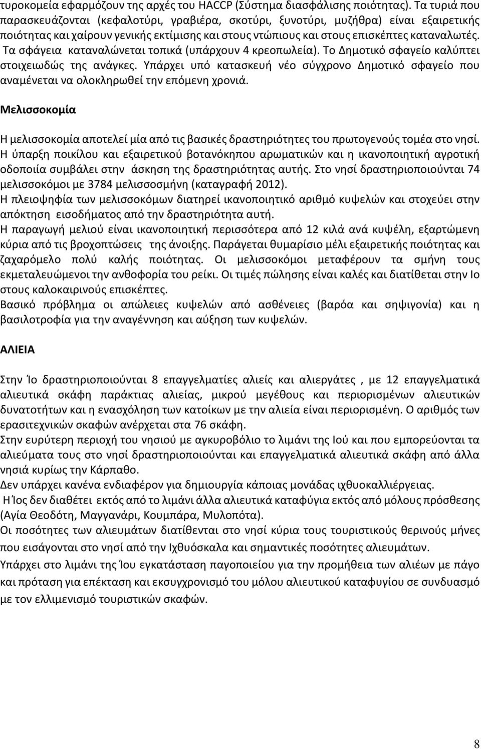 Τα σφάγεια καταναλώνεται τοπικά (υπάρχουν 4 κρεοπωλεία). Το Δημοτικό σφαγείο καλύπτει στοιχειωδώς της ανάγκες.