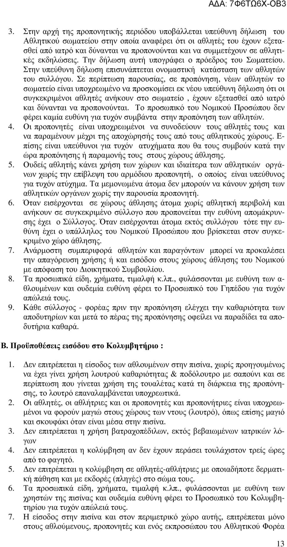 Σε περίπτωση παρουσίας, σε προπόνηση, νέων αθλητών το σωµατείο είναι υποχρεωµένο να προσκοµίσει εκ νέου υπεύθυνη δήλωση ότι οι συγκεκριµένοι αθλητές ανήκουν στο σωµατείο, έχουν εξετασθεί από ιατρό