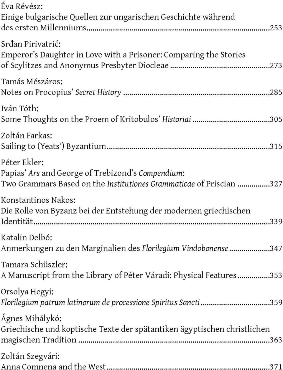 ..285 Iván Tóth: Some Thoughts on the Proem of Kritobulos Historiai...305 Zoltán Farkas: Sailing to (Yeats ) Byzantium.
