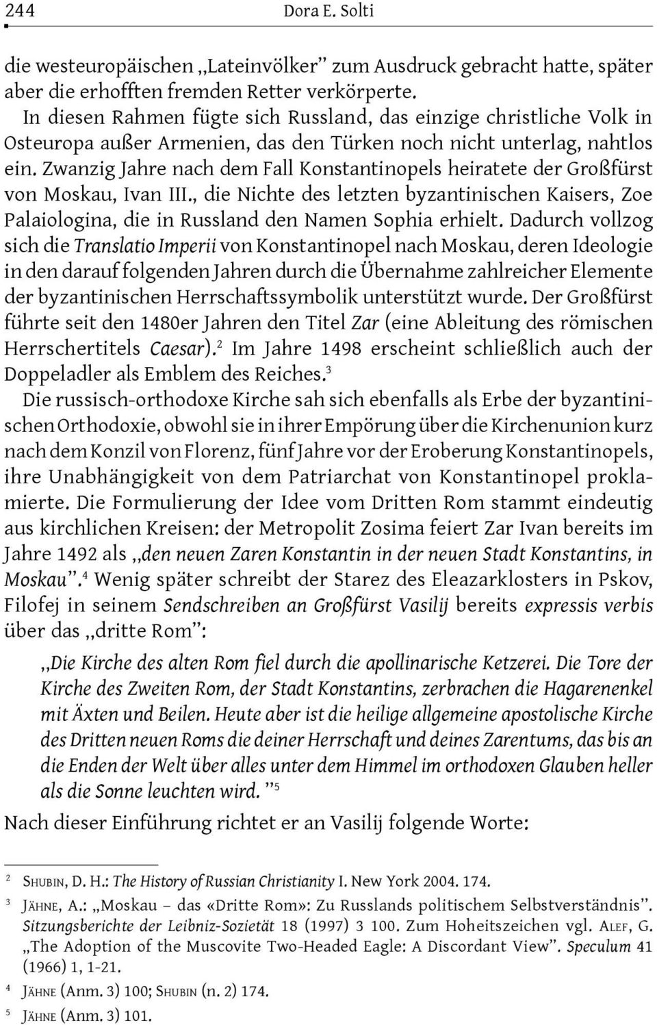 Zwanzig Jahre nach dem Fall Konstantinopels heiratete der Großfürst von Moskau, Ivan III., die Nichte des letzten byzantinischen Kaisers, Zoe Palaiologina, die in Russland den Namen Sophia erhielt.