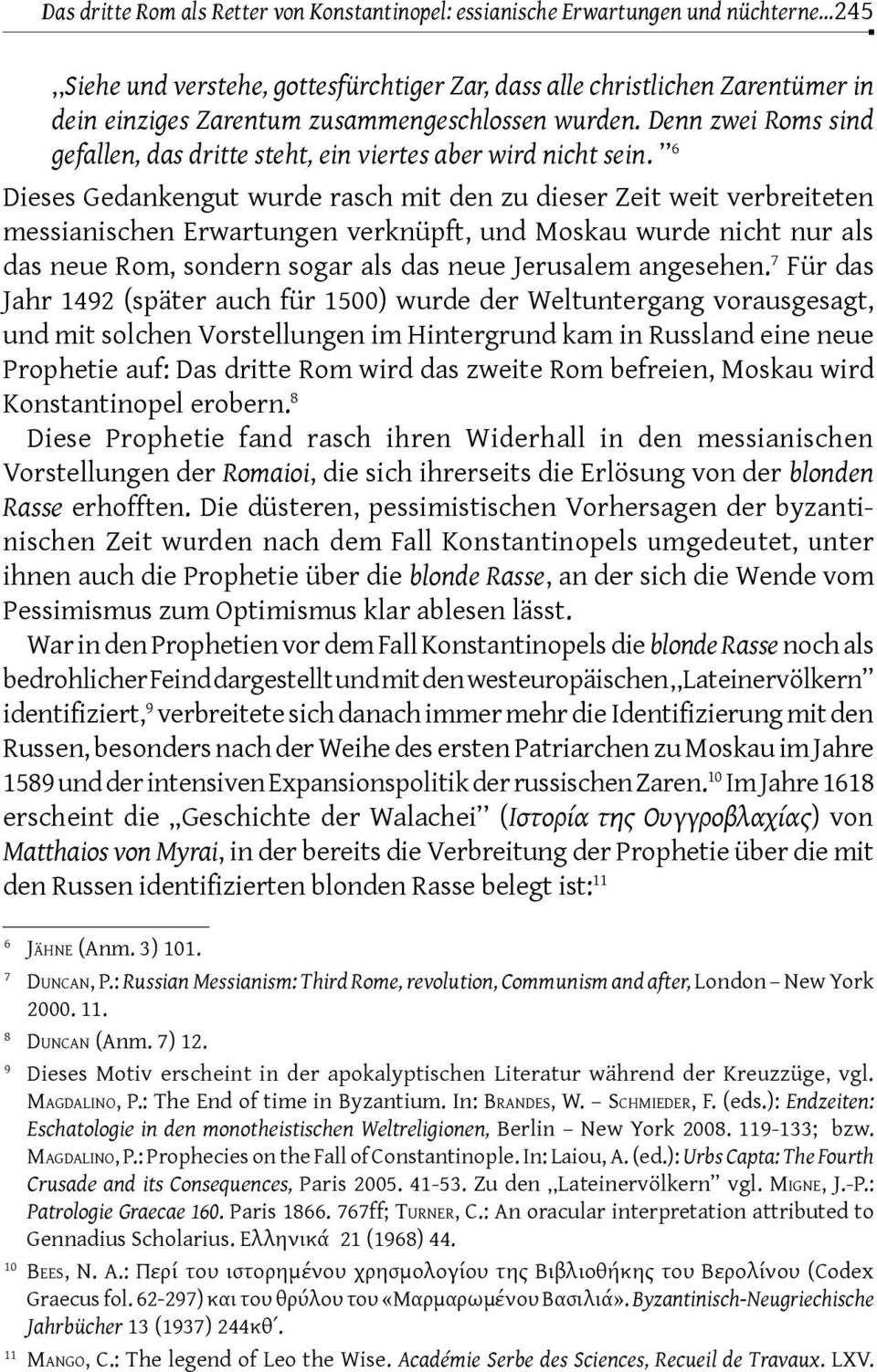 6 Dieses Gedankengut wurde rasch mit den zu dieser Zeit weit verbreiteten messianischen Erwartungen verknüpft, und Moskau wurde nicht nur als das neue Rom, sondern sogar als das neue Jerusalem