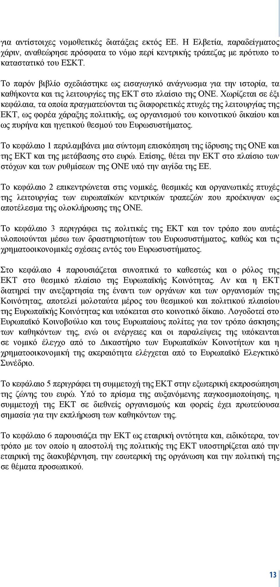 Χωρίζεται σε έξι κεφάλαια, τα οποία πραγματεύονται τις διαφορετικές πτυχές της λειτουργίας της ΕΚΤ, ως φορέα χάραξης πολιτικής, ως οργανισμού του κοινοτικού δικαίου και ως πυρήνα και ηγετικού θεσμού