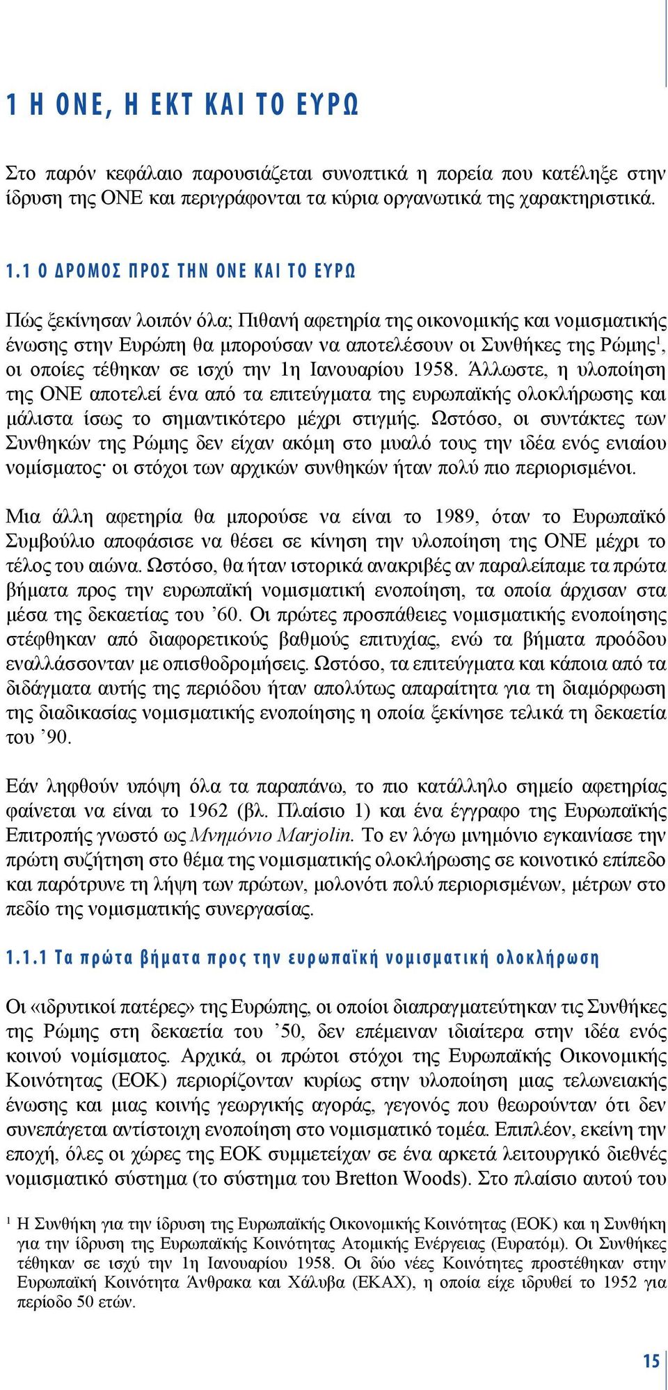 τέθηκαν σε ισχύ την 1η Ιανουαρίου 1958. Άλλωστε, η υλοποίηση της ΟΝΕ αποτελεί ένα από τα επιτεύγματα της ευρωπαϊκής ολοκλήρωσης και μάλιστα ίσως το σημαντικότερο μέχρι στιγμής.