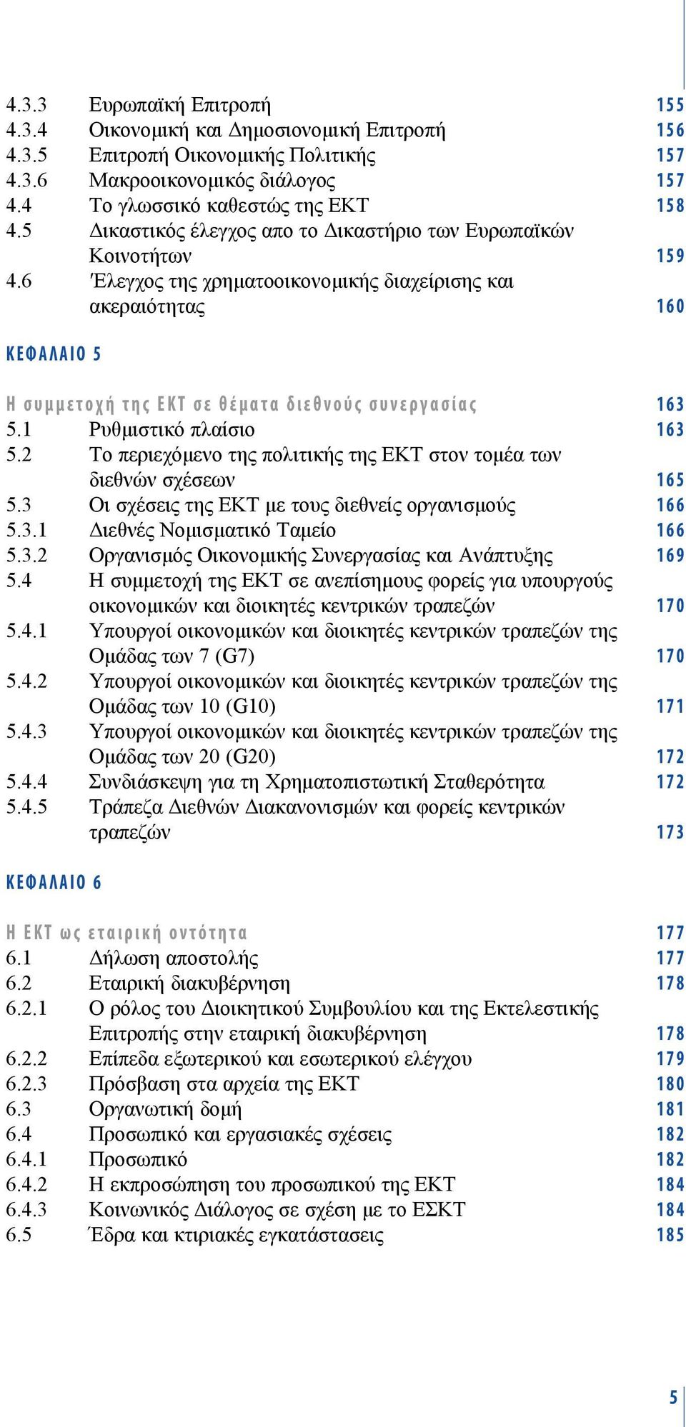 6 Ελεγχος της χρηματοοικονομικής διαχείρισης και ακεραιότητας 160 KEФAΛAIO 5 Η συμμετοχή της ΕΚΤ σε θέματα διεθνούς συνεργασίας 163 5.1 Ρυθμιστικό πλαίσιο 163 5.