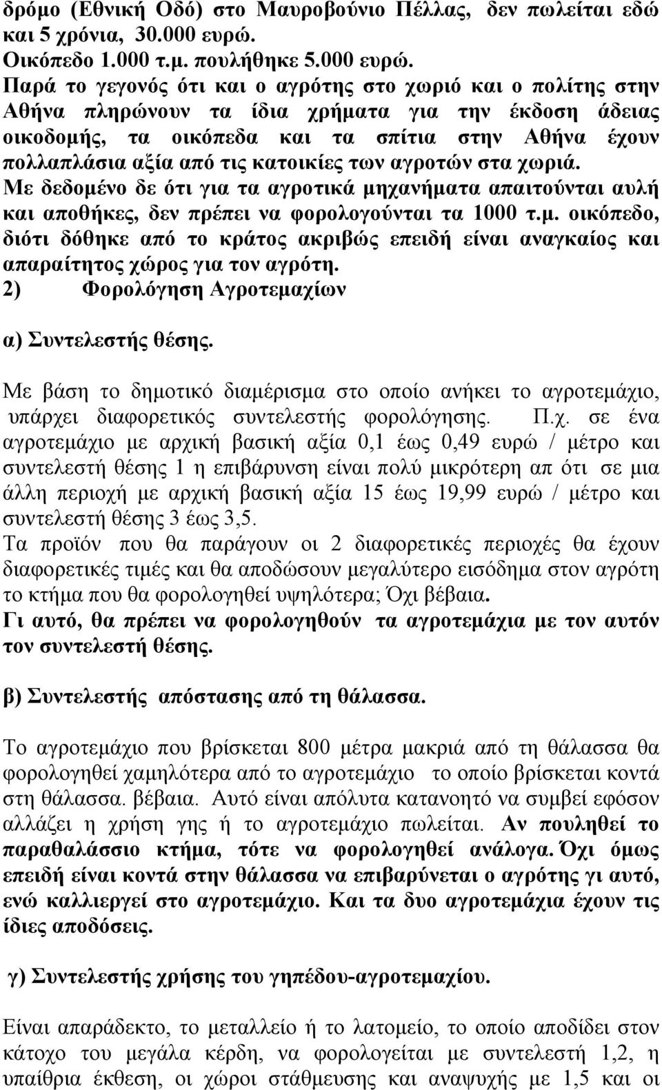 Παρά το γεγονός ότι και ο αγρότης στο χωριό και ο πολίτης στην Αθήνα πληρώνουν τα ίδια χρήματα για την έκδοση άδειας οικοδομής, τα οικόπεδα και τα σπίτια στην Αθήνα έχουν πολλαπλάσια αξία από τις