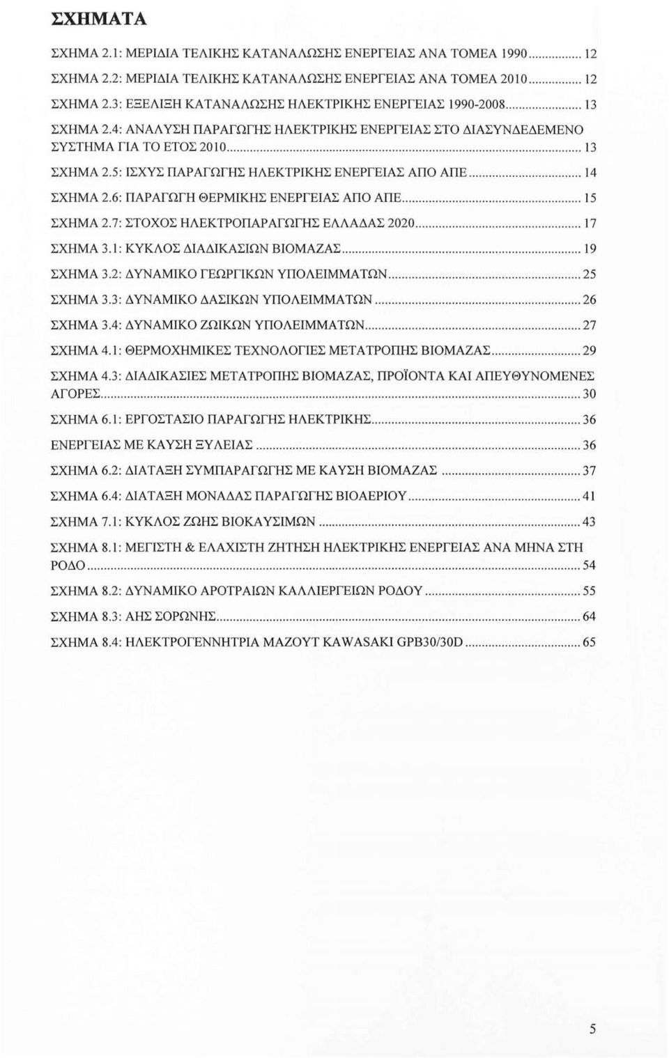 6: ΠΑΡΑΓΩΓΉ ΘΕΡΜΙΚΗΣ ΕΝΕΡΓΕΙΑΣ ΑΠΟ ΑΠΕ... 15 ΣΧΗΜΑ 2.7: ΣΤΟΧΟΣ ΗΛΕΚΤΡΟΠΑΡΑΓΩΓΗΣ ΕΛΛΑΔΑΣ 2020........ 17 ΣΧΗΜΑ 3.1: ΚΥΚΛΟΣ ΔΙΑΔΙΚΑΣΙΩΝ ΒΙΟΜΑΖΑΣ... 19 ΣΧΗΜΑ 3.2: ΔΥΝΑΜΙΚΟ ΓΕΩΡΓΙΚΩΝ ΥΠΟΛΕΙΜΜΑΤΩΝ.