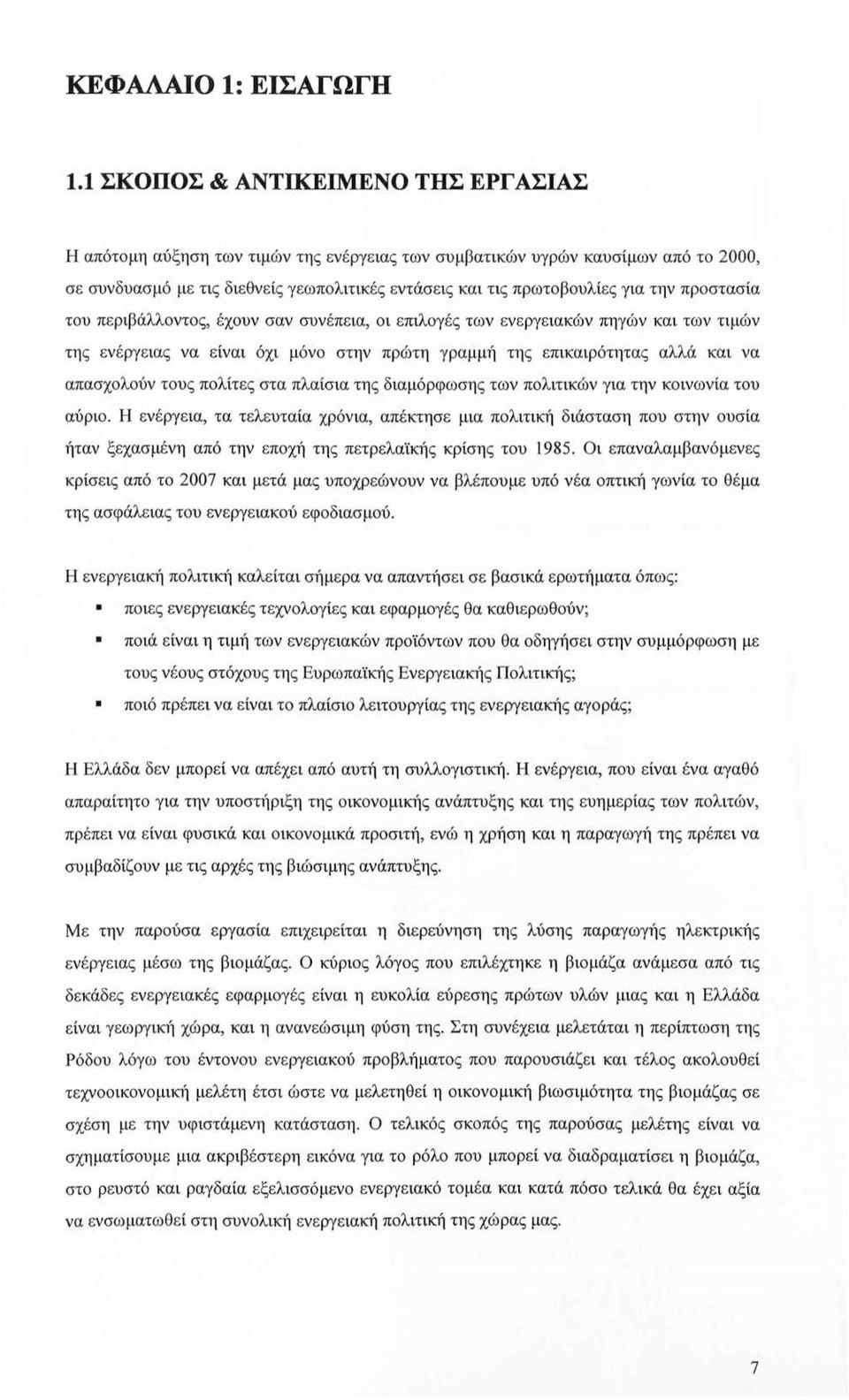 την προστασία του περιβάλλοντος, έχουν σαν συνέπεια, οι επιλογές των ενεργειακών πηγών και των τιμών της ενέργειας να είναι όχι μόνο στην πρώτη γραμμή της επικαιρότητας αλλά και να απασχολούν τους