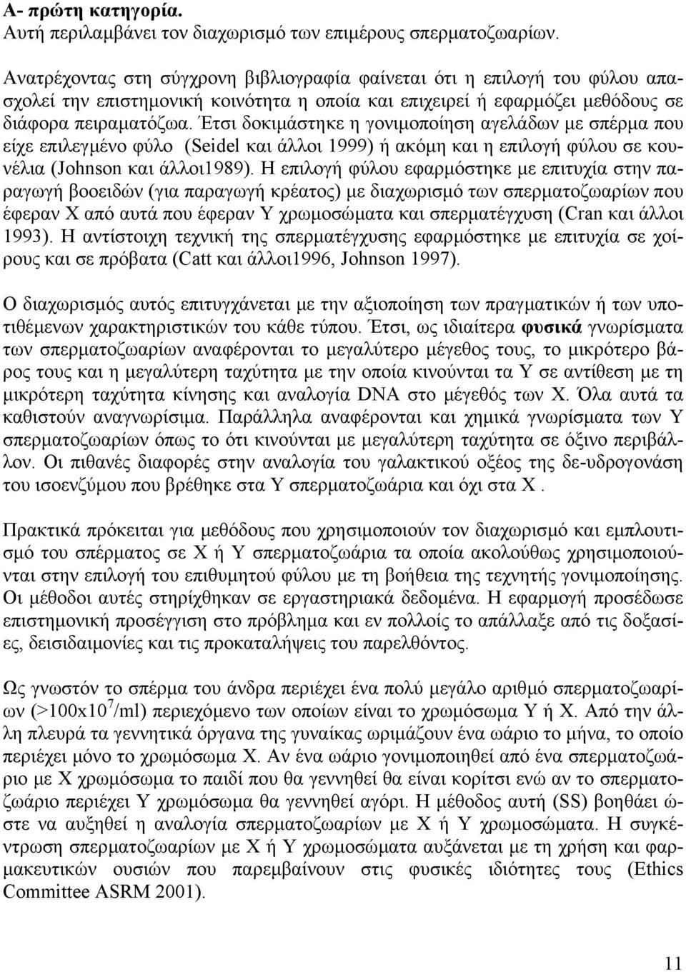 Έτσι δοκιµάστηκε η γονιµοποίηση αγελάδων µε σπέρµα που είχε επιλεγµένο φύλο (Seidel και άλλοι 1999) ή ακόµη και η επιλογή φύλου σε κουνέλια (Johnson και άλλοι1989).