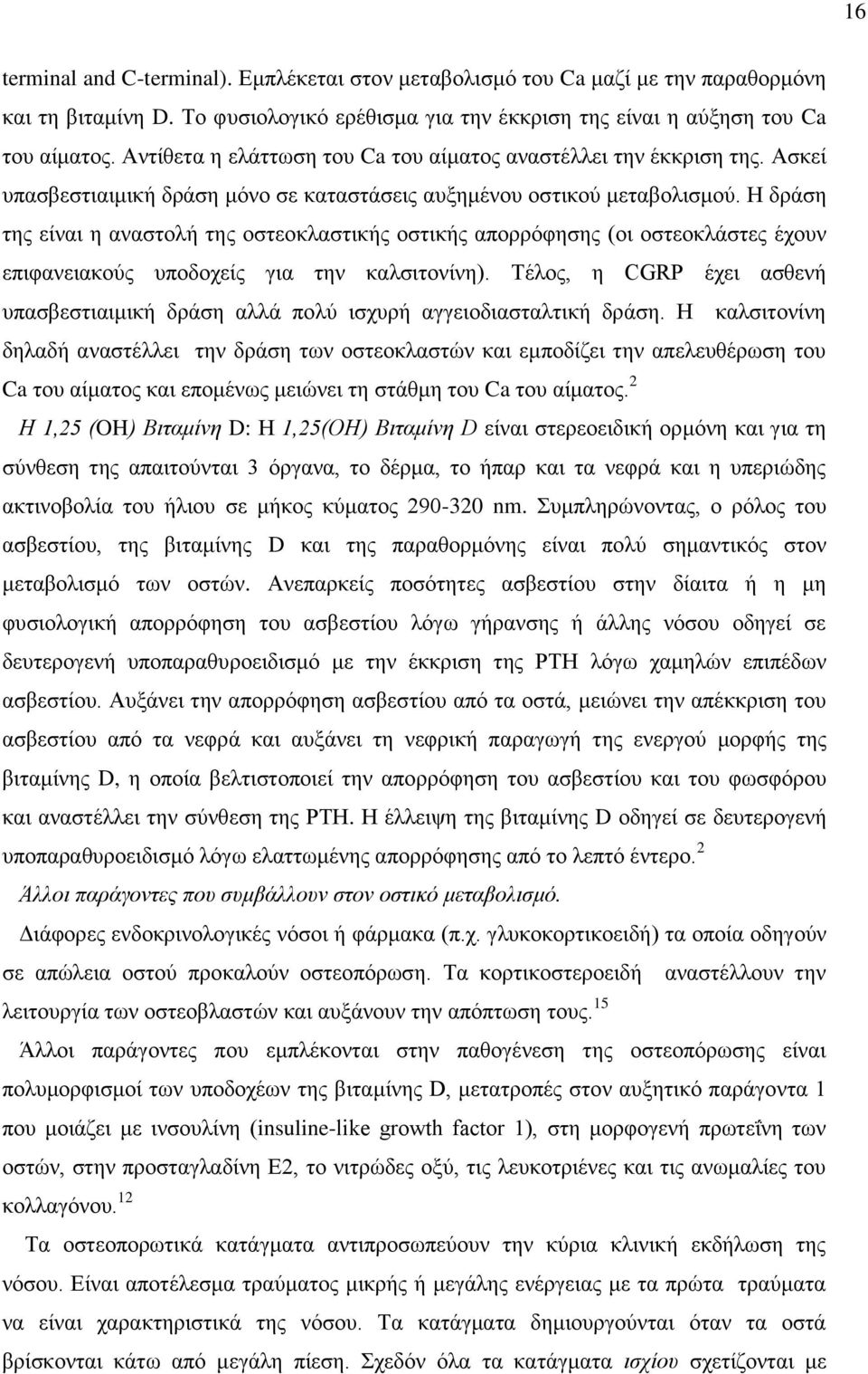 Η δράση της είναι η αναστολή της οστεοκλαστικής οστικής απορρόφησης (οι οστεοκλάστες έχουν επιφανειακούς υποδοχείς για την καλσιτονίνη).