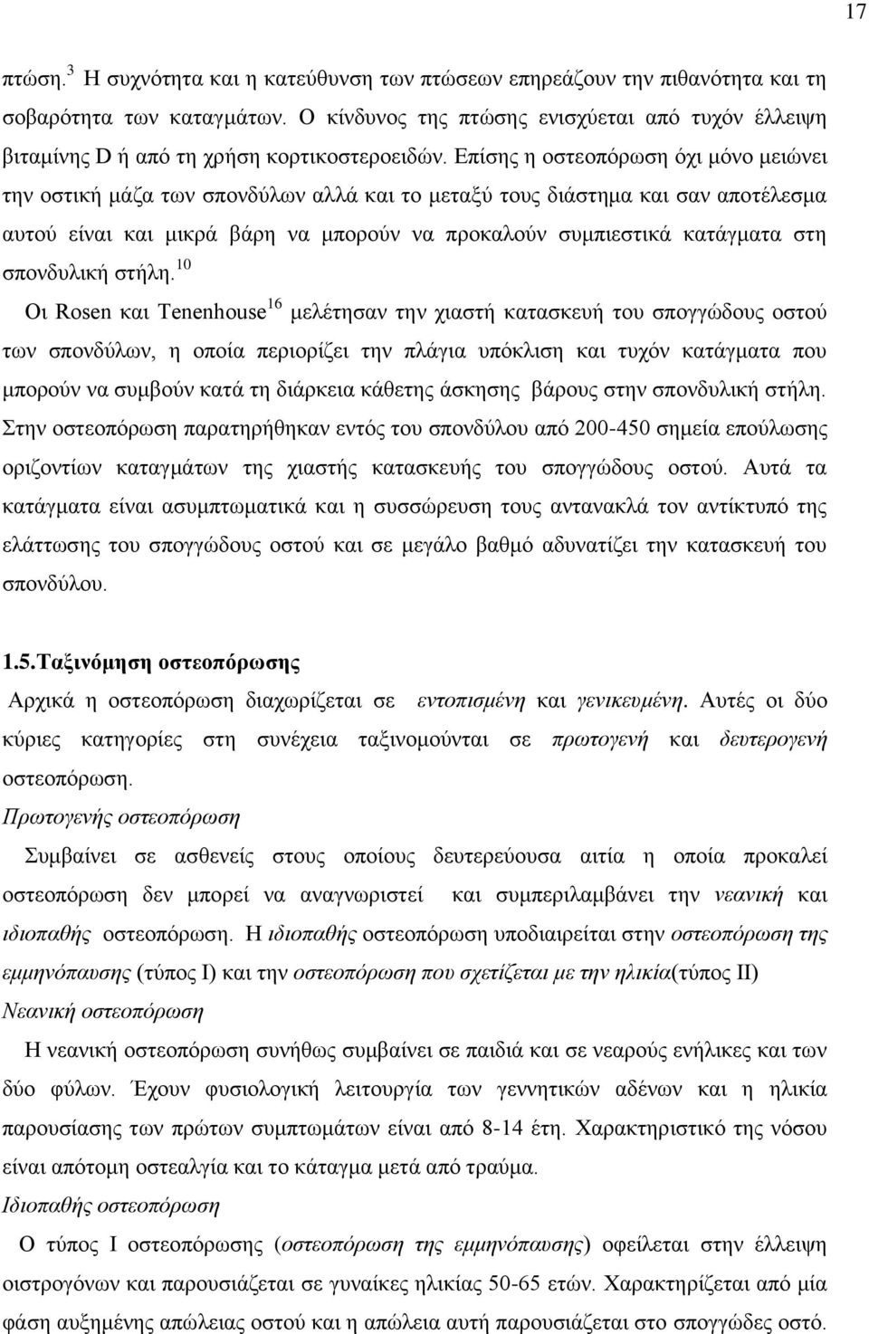 Επίσης η οστεοπόρωση όχι μόνο μειώνει την οστική μάζα των σπονδύλων αλλά και το μεταξύ τους διάστημα και σαν αποτέλεσμα αυτού είναι και μικρά βάρη να μπορούν να προκαλούν συμπιεστικά κατάγματα στη