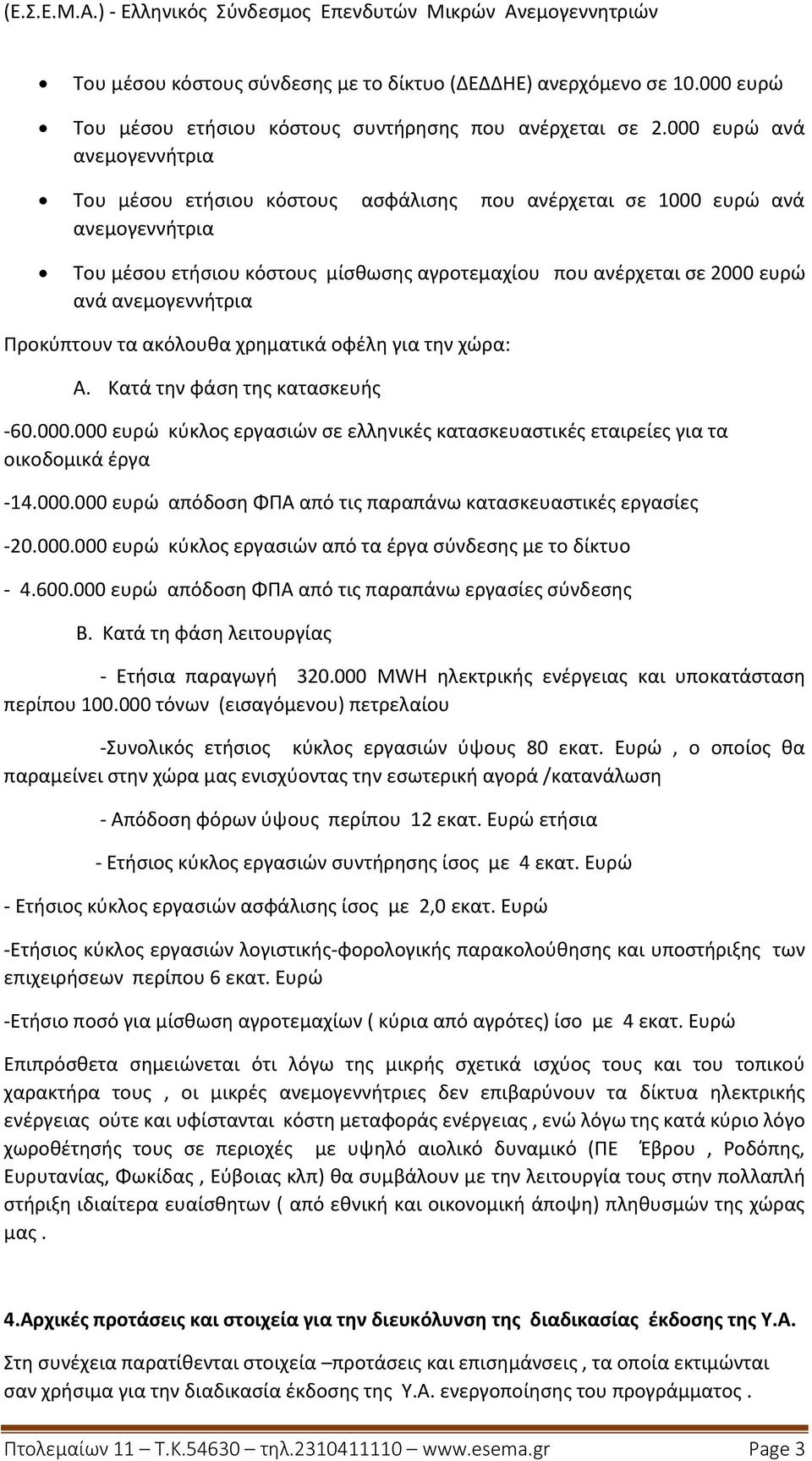 ανεμογεννήτρια Προκύπτουν τα ακόλουθα χρηματικά οφέλη για την χώρα: A. Κατά την φάση της κατασκευής -60.000.000 ευρώ κύκλος εργασιών σε ελληνικές κατασκευαστικές εταιρείες για τα οικοδομικά έργα -14.