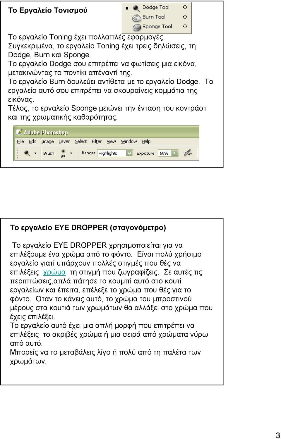 Το εργαλείο αυτό σου επιτρέπει να σκουραίνεις κοµµάτια της εικόνας. Τέλος, το εργαλείο Sponge µειώνει την ένταση του κοντράστ και της χρωµατικής καθαρότητας.