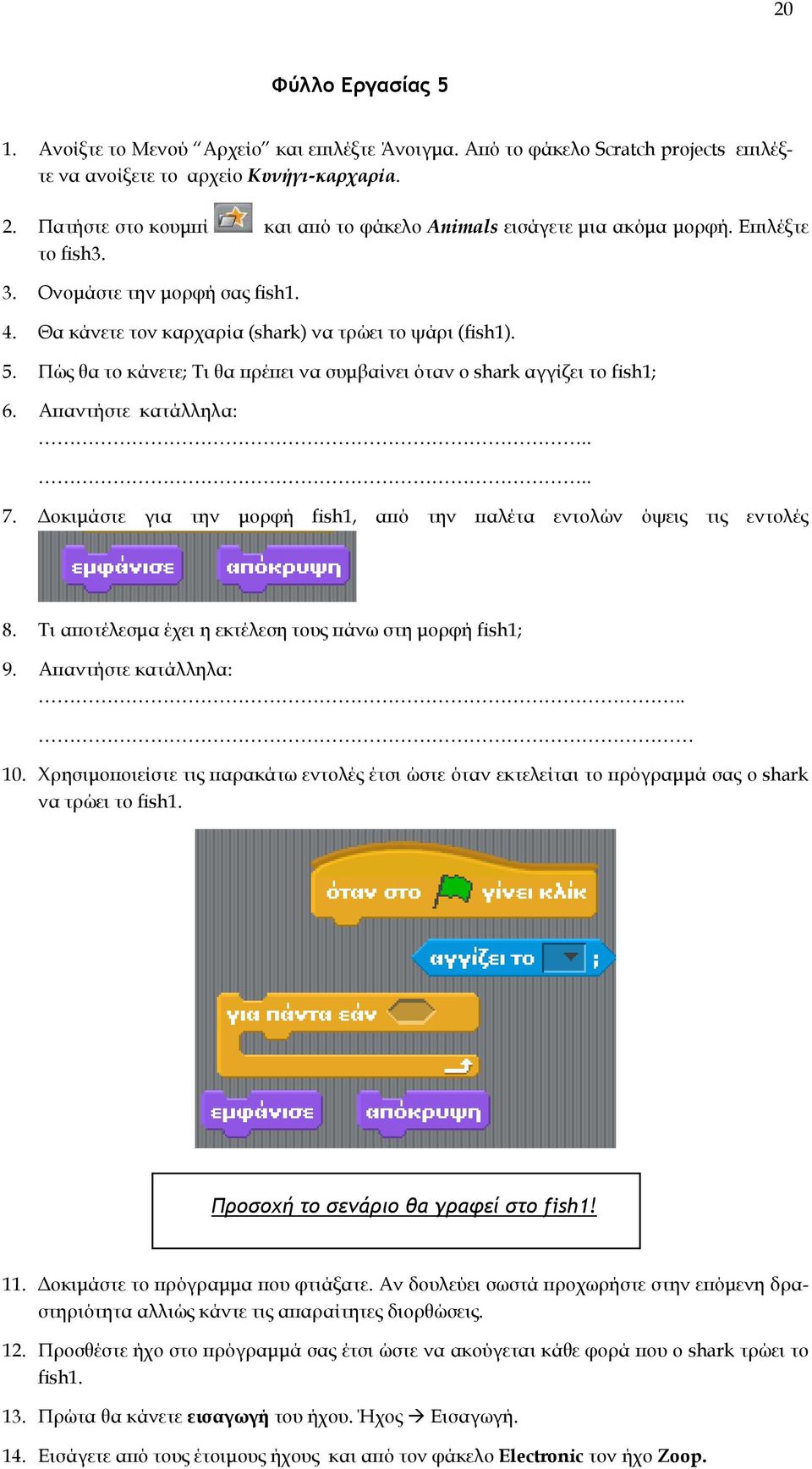 Πώς θα το κάνετε; Τι θα ρέ ει να συµβαίνει όταν ο shark αγγίζει το fish1; 6. Α αντήστε κατάλληλα:.... 7. οκιµάστε για την µορφή fish1, α ό την αλέτα εντολών όψεις τις εντολές 8.