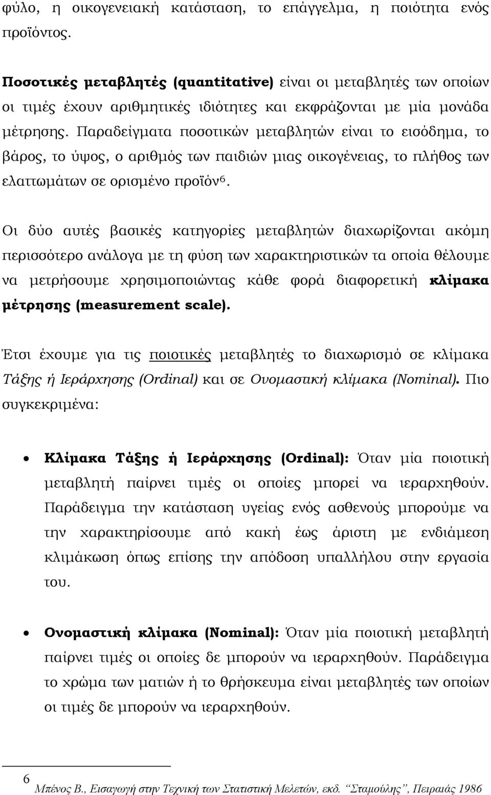 Παραδείγματα ποσοτικών μεταβλητών είναι το εισόδημα, το βάρος, το ύψος, ο αριθμός των παιδιών μιας οικογένειας, το πλήθος των ελαττωμάτων σε ορισμένο προϊόν 6.