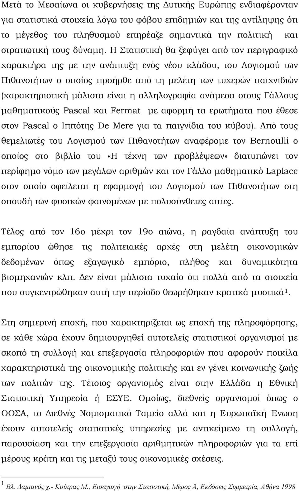 Η Στατιστική θα ξεφύγει από τον περιγραφικό χαρακτήρα της με την ανάπτυξη ενός νέου κλάδου, του Λογισμού των Πιθανοτήτων ο οποίος προήρθε από τη μελέτη των τυχερών παιχνιδιών (χαρακτηριστική μάλιστα