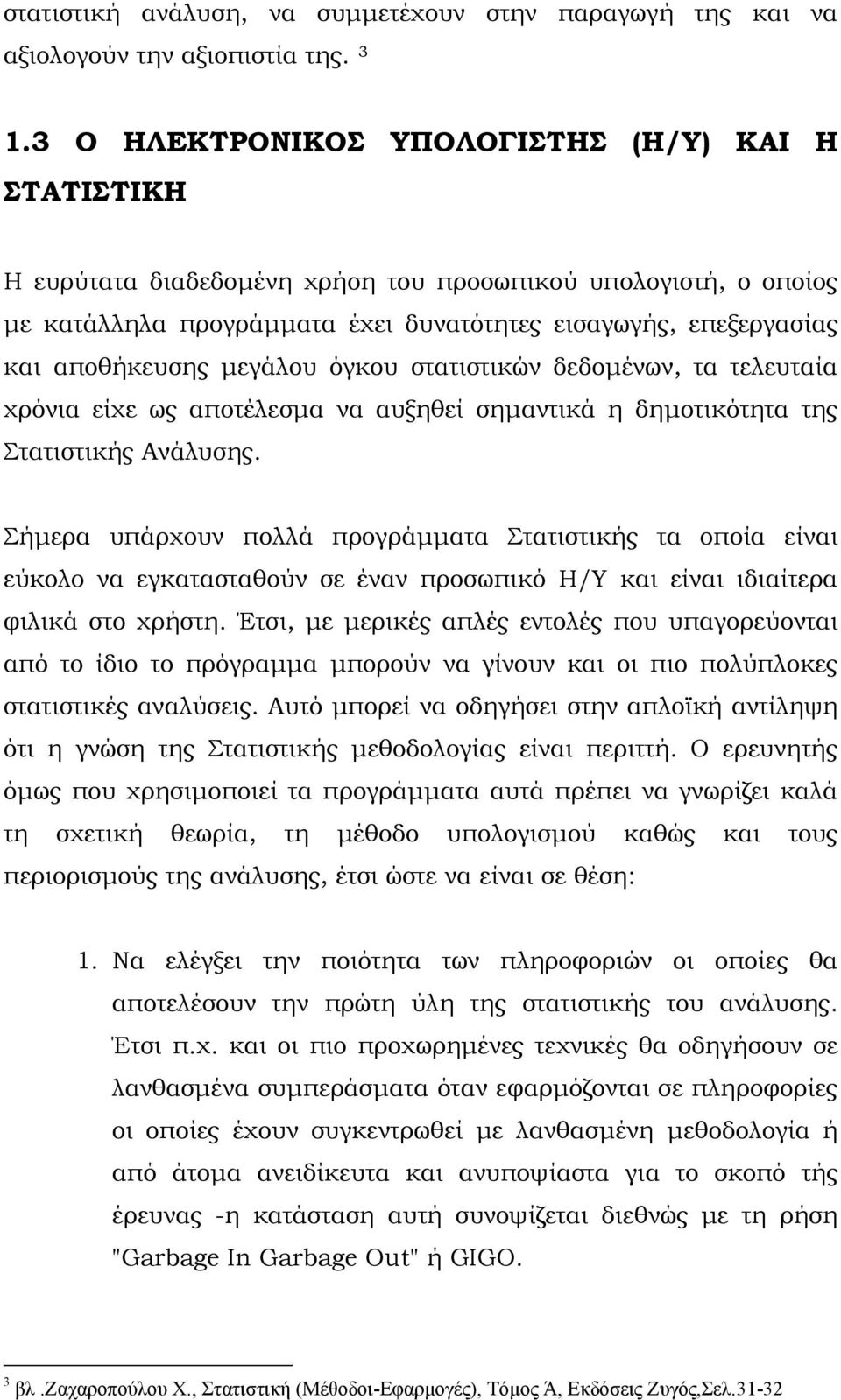 μεγάλου όγκου στατιστικών δεδομένων, τα τελευταία χρόνια είχε ως αποτέλεσμα να αυξηθεί σημαντικά η δημοτικότητα της Στατιστικής Ανάλυσης.