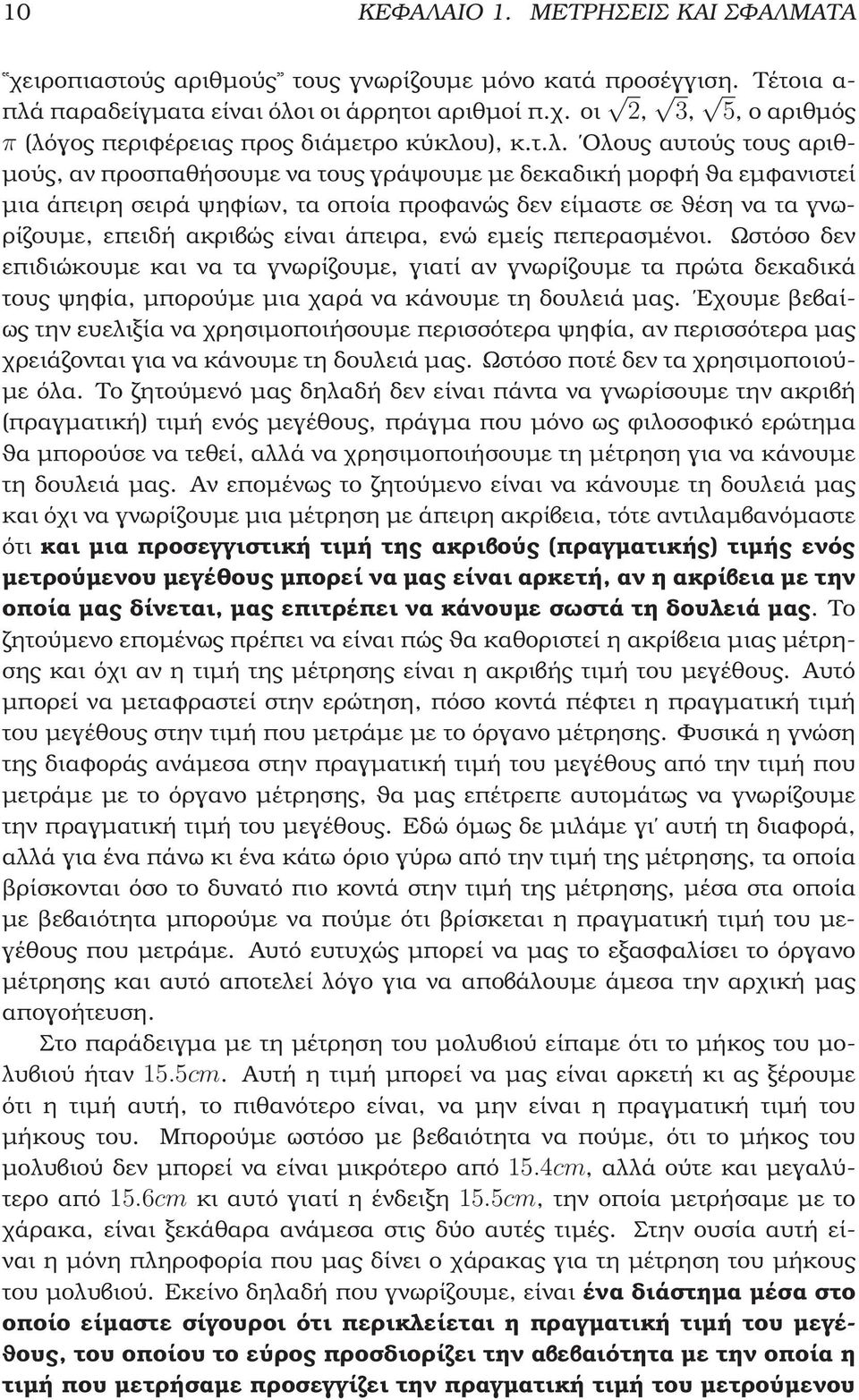 είναι άπειρα, ενώ εµείς πεπερασµένοι. Ωστόσο δεν επιδιώκουµε και να τα γνωρίζουµε, γιατί αν γνωρίζουµε τα πρώτα δεκαδικά τους ψηφία, µπορούµε µια χαρά να κάνουµε τη δουλειά µας.
