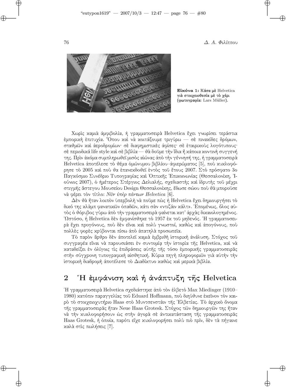 Πρὶν ἀκόμα συμπληρωθεῖ μισὸς αἰώνας ἀπὸ τὴν γέννησή της, ἡ γραμματοσειρὰ Helvetica ἀποτέλεσε τὸ θέμα ὁμώνυμου βιβλίου ἀφιερώματος[5], ποὺ κυκλοφόρησετὸ2005καὶποὺθαἐπανεκδοθεῖἐντὸςτοῦἔτους2007.