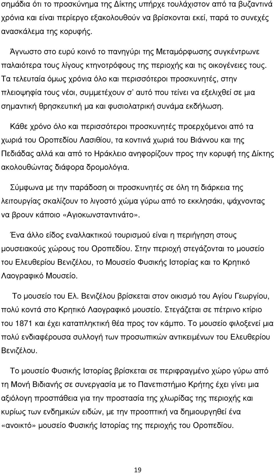 Τα τελευταία όµως χρόνια όλο και περισσότεροι προσκυνητές, στην πλειοψηφία τους νέοι, συµµετέχουν σ αυτό που τείνει να εξελιχθεί σε µια σηµαντική θρησκευτική µα και φυσιολατρική συνάµα εκδήλωση.