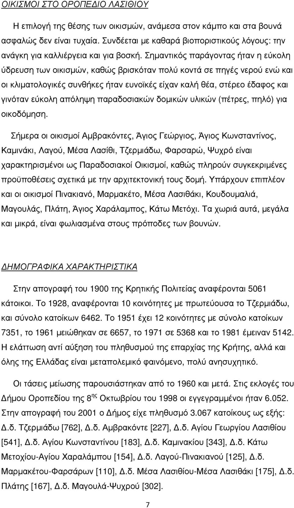 Σηµαντικός παράγοντας ήταν η εύκολη ύδρευση των οικισµών, καθώς βρισκόταν πολύ κοντά σε πηγές νερού ενώ και οι κλιµατολογικές συνθήκες ήταν ευνοϊκές είχαν καλή θέα, στέρεο έδαφος και γινόταν εύκολη