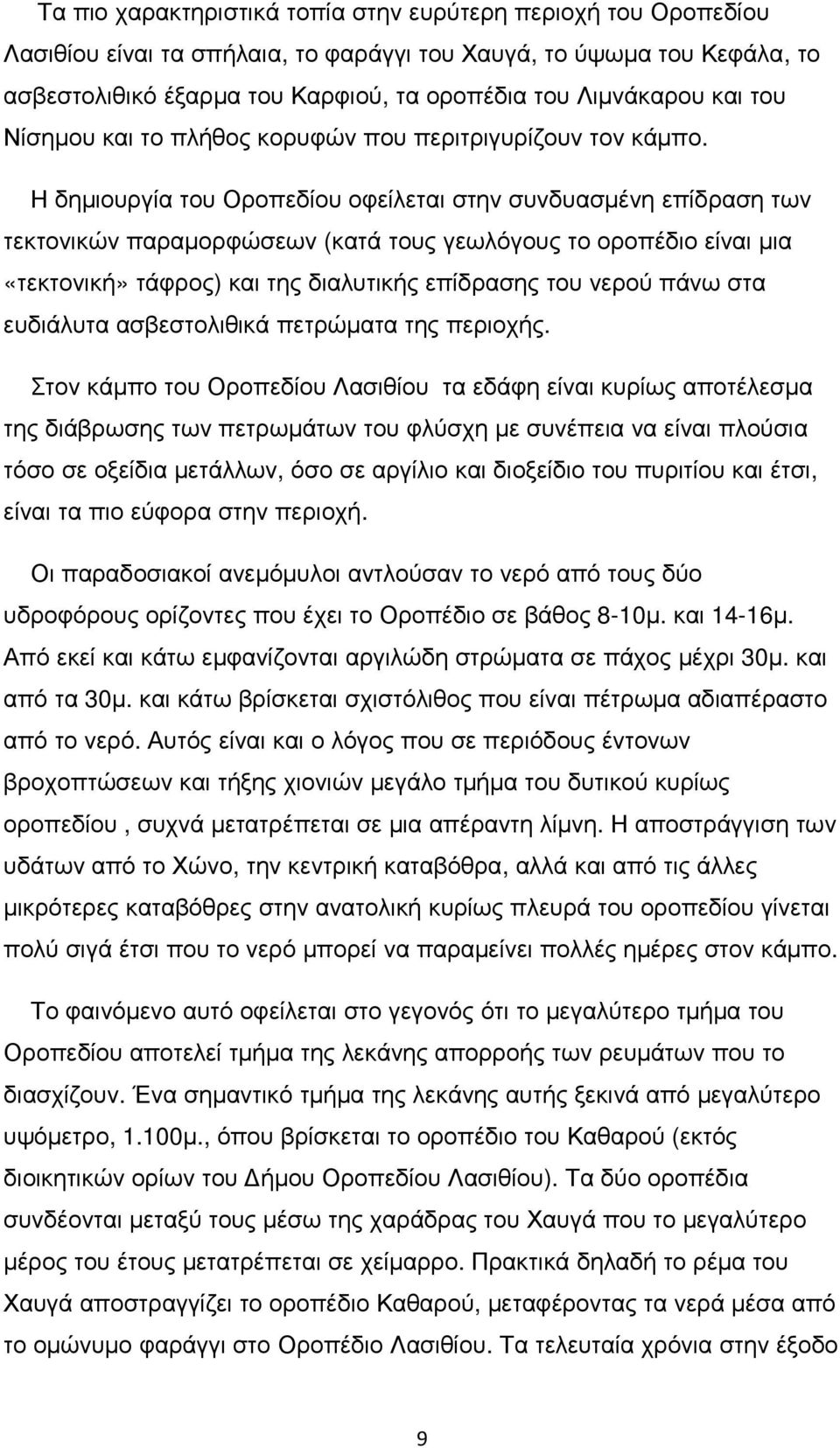 Η δηµιουργία του Οροπεδίου οφείλεται στην συνδυασµένη επίδραση των τεκτονικών παραµορφώσεων (κατά τους γεωλόγους το οροπέδιο είναι µια «τεκτονική» τάφρος) και της διαλυτικής επίδρασης του νερού πάνω