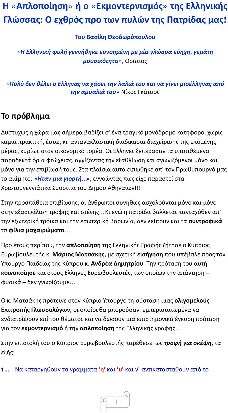 αμυαλιά του» Νίκος Γκάτσος Το πρόβλημα Δυστυχώς η χώρα μας σήμερα βαδίζει σ' ένα τραγικό μονόδρομο κατήφορο, χωρίς καμιά πρακτική, έστω, κι αντανακλαστική διαδικασία διαχείρισης της επόμενης μέρας,