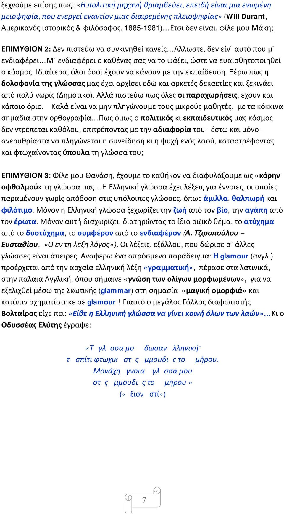 Ιδιαίτερα, όλοι όσοι έχουν να κάνουν με την εκπαίδευση. Ξέρω πως η δολοφονία της γλώσσας μας έχει αρχίσει εδώ και αρκετές δεκαετίες και ξεκινάει από πολύ νωρίς (Δημοτικό).