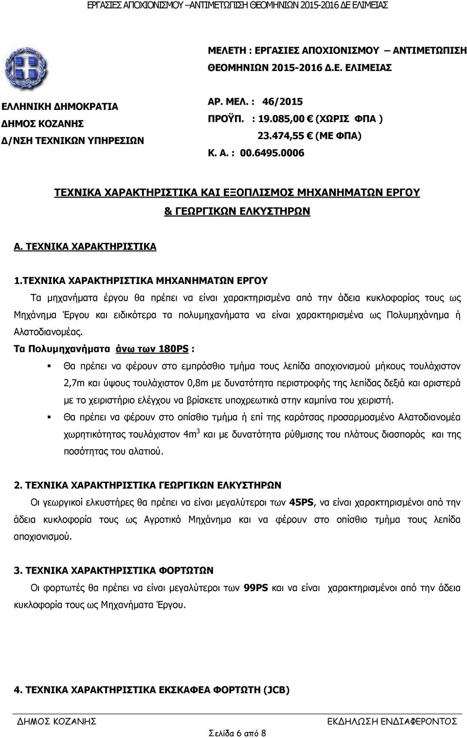 ΤΕΧΝΙΚΑ ΧΑΡΑΚΤΗΡΙΣΤΙΚΑ ΜΗΧΑΝΗΜΑΤΩΝ ΕΡΓΟΥ Τα µηχανήµατα έργου θα πρέπει να είναι χαρακτηρισµένα από την άδεια κυκλοφορίας τους ως Μηχάνηµα Έργου και ειδικότερα τα πολυµηχανήµατα να είναι