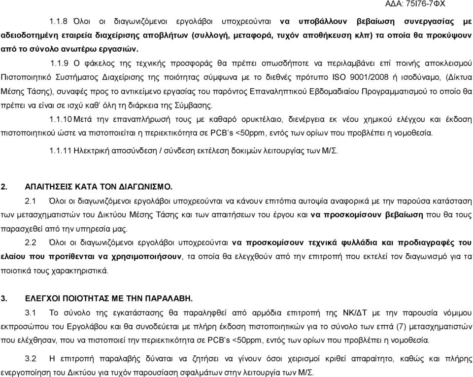 1.9 Ο φάκελος της τεχνικής προσφοράς θα πρέπει οπωσδήποτε να περιλαμβάνει επί ποινής αποκλεισμού Πιστοποιητικό Συστήματος Διαχείρισης της ποιότητας σύμφωνα με το διεθνές πρότυπο ISO 9001/2008 ή