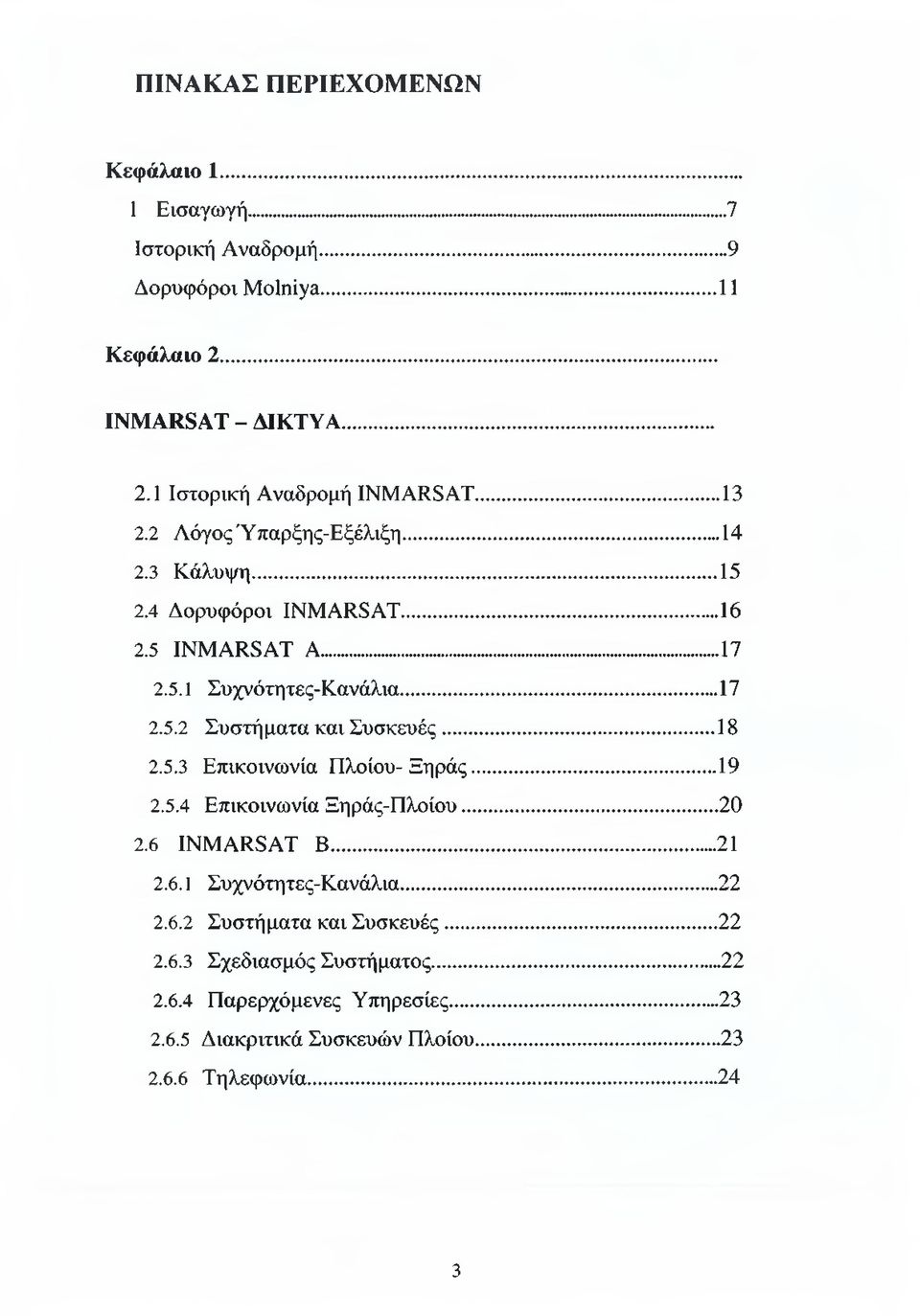 ..18 2.5.3 Επικοινωνία Πλοίου-Ξηράς...19 2.5.4 Επικοινωνία Ξηράς-Πλοίου...20 2.6 INMARSAT Β... 21 2.6.1 Συχνότητες-Κανάλια...22 2.6.2 Συστήματα και Συσκευές.