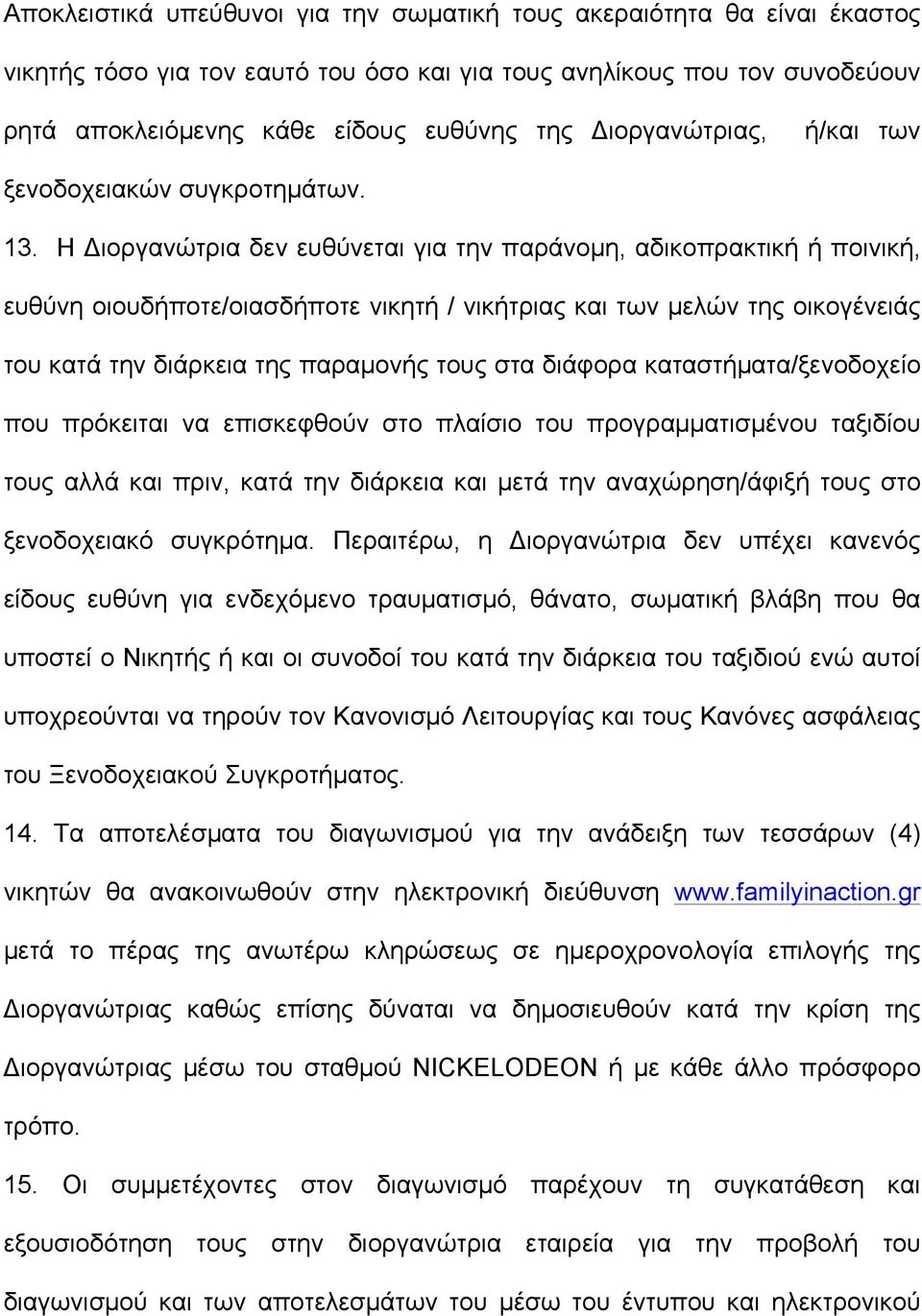 H Διοργανώτρια δεν ευθύνεται για την παράνοµη, αδικοπρακτική ή ποινική, ευθύνη οιουδήποτε/οιασδήποτε νικητή / νικήτριας και των µελών της οικογένειάς του κατά την διάρκεια της παραµονής τους στα