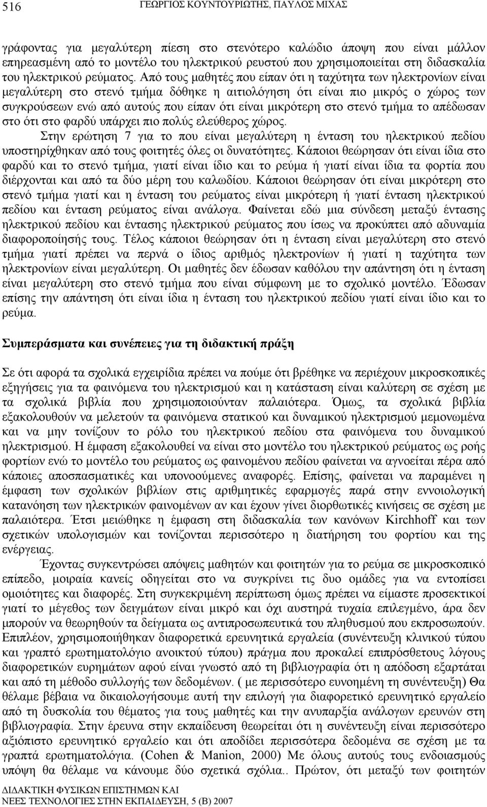 Από τους μαθητές που είπαν ότι η ταχύτητα των ηλεκτρονίων είναι μεγαλύτερη στο στενό τμήμα δόθηκε η αιτιολόγηση ότι είναι πιο μικρός ο χώρος των συγκρούσεων ενώ από αυτούς που είπαν ότι είναι