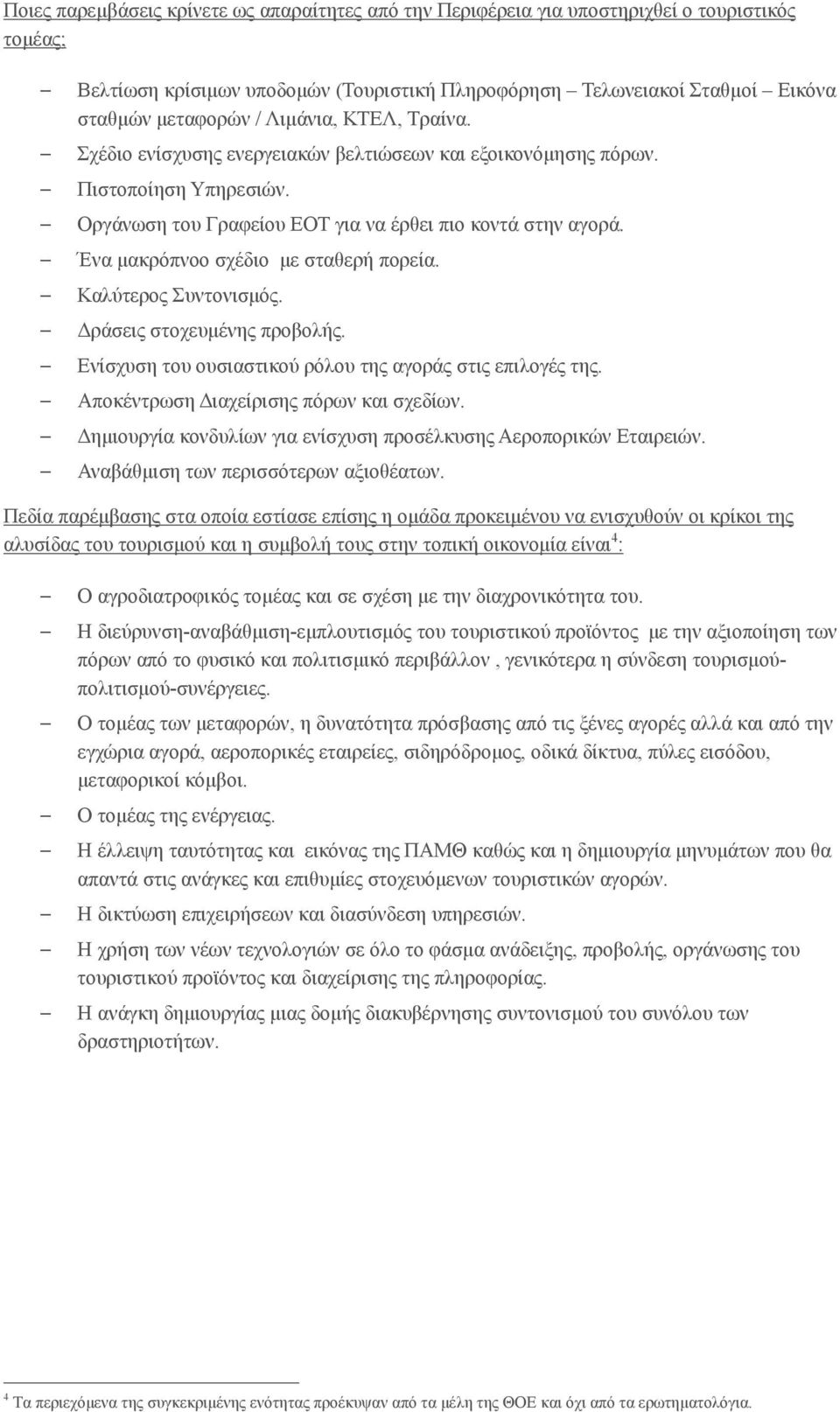 Ένα μακρόπνοο σχέδιο με σταθερή πορεία. Καλύτερος Συντονισμός. Δράσεις στοχευμένης προβολής. Ενίσχυση του ουσιαστικού ρόλου της αγοράς στις επιλογές της. Αποκέντρωση Διαχείρισης πόρων και σχεδίων.