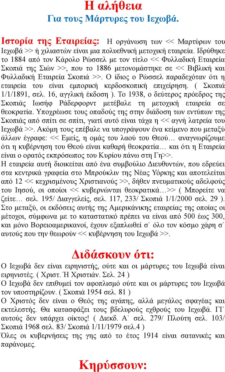 Ο ίδιος ο Ρώσσελ παραδεχόταν ότι η εταιρεία του είναι εμπορική κερδοσκοπική επιχείρηση. ( Σκοπιά 1/1/1891, σελ. 16, αγγλική έκδοση ).